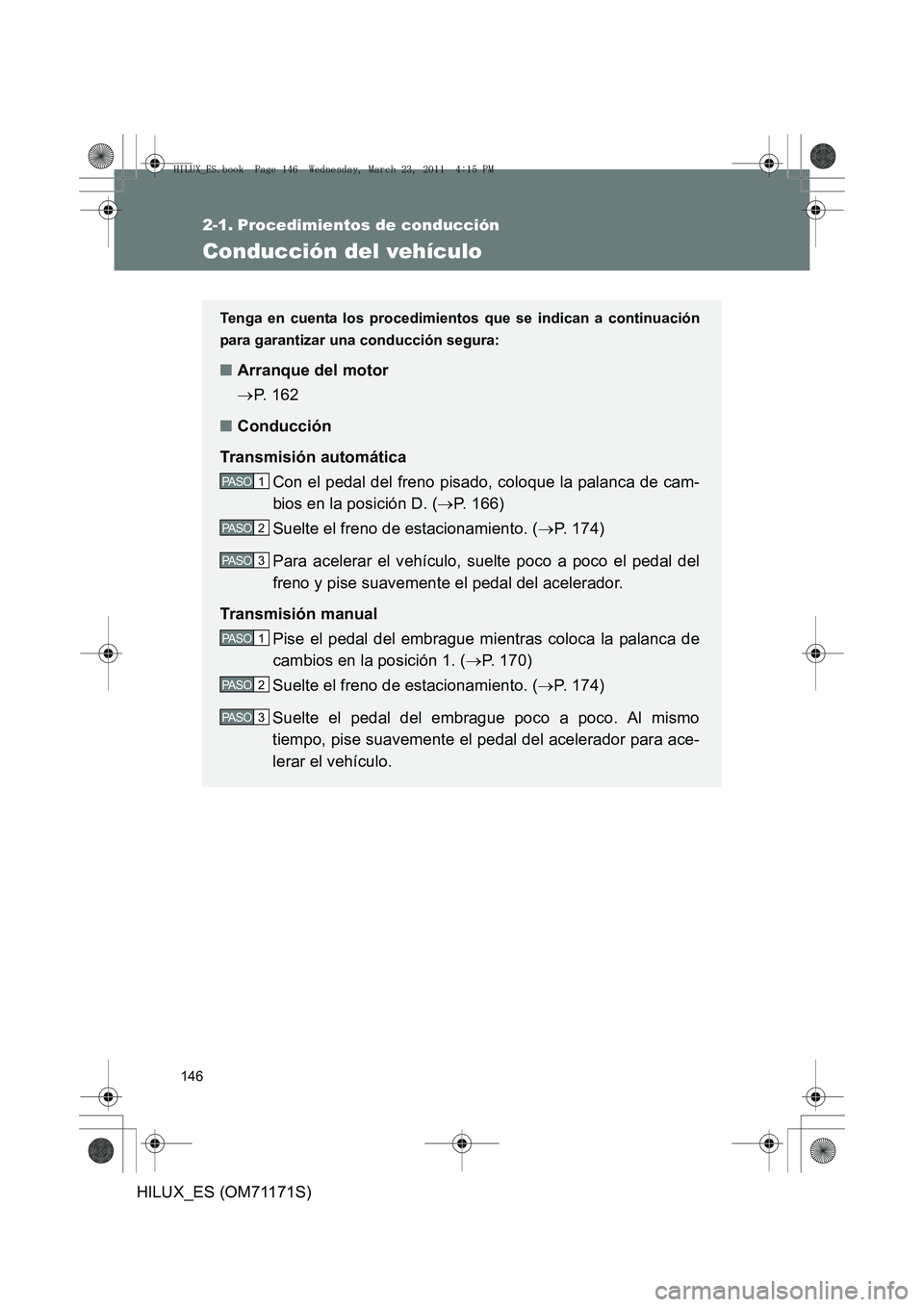 TOYOTA HILUX 2011  Manuale de Empleo (in Spanish) 146
HILUX_ES (OM71171S)
2-1. Procedimientos de conducción
Conducción del vehículo
Tenga en cuenta los procedimientos que se indican a continuación
para garantizar una conducción segura:
■Arranq