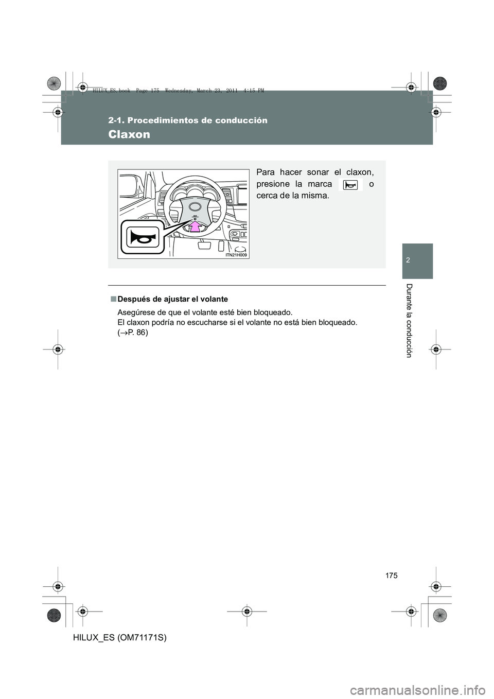 TOYOTA HILUX 2011  Manuale de Empleo (in Spanish) 175
2-1. Procedimientos de conducción
2
Durante la conducción
HILUX_ES (OM71171S)
Claxon
■Después de ajustar el volante
Asegúrese de que el volante esté bien bloqueado. 
El claxon podría no es