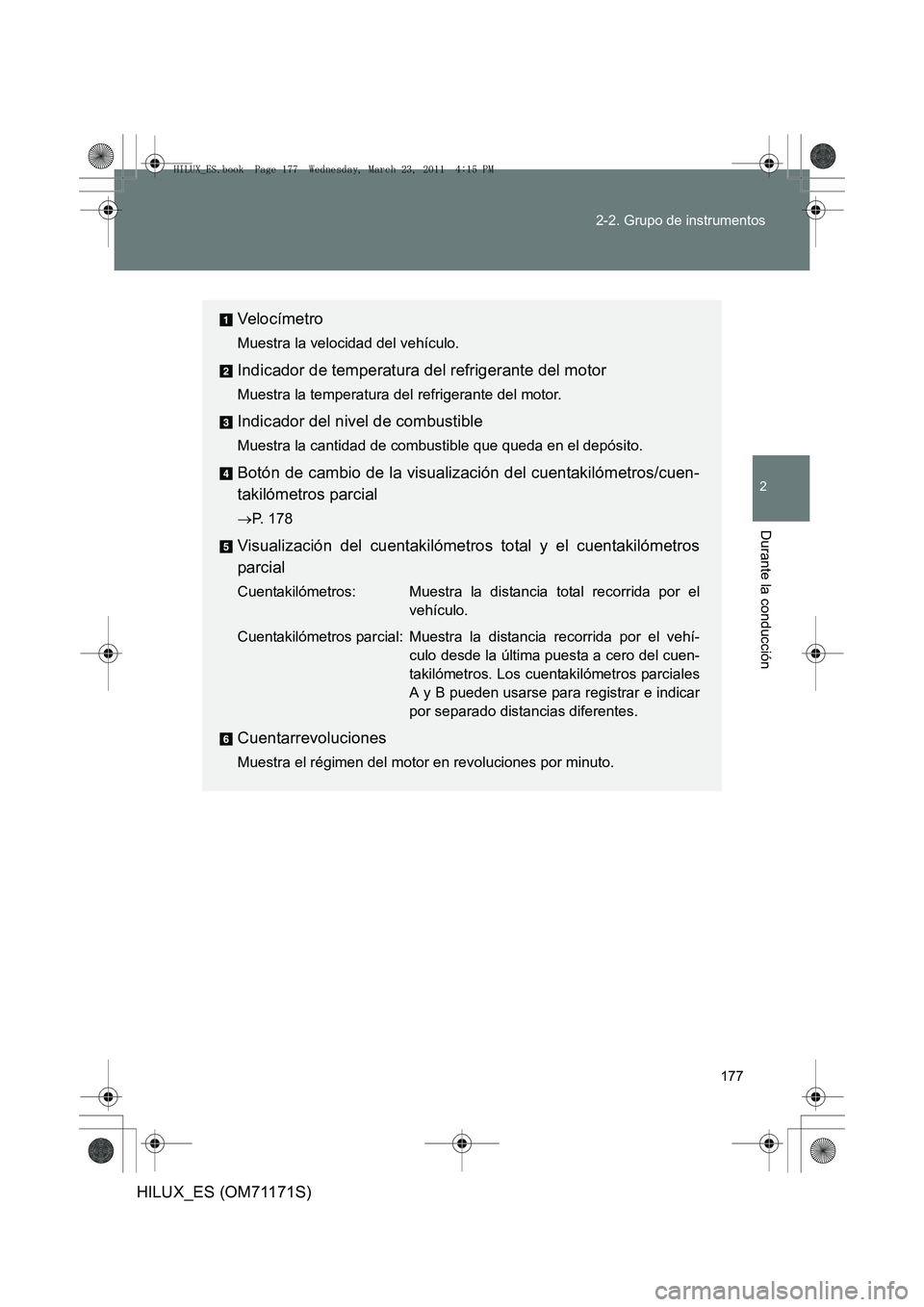 TOYOTA HILUX 2011  Manuale de Empleo (in Spanish) 177
2-2. Grupo de instrumentos
2
Durante la conducción
HILUX_ES (OM71171S)
Ve l o c í m e t r o
Muestra la velocidad del vehículo.
Indicador de temperatura del refrigerante del motor
Muestra la tem