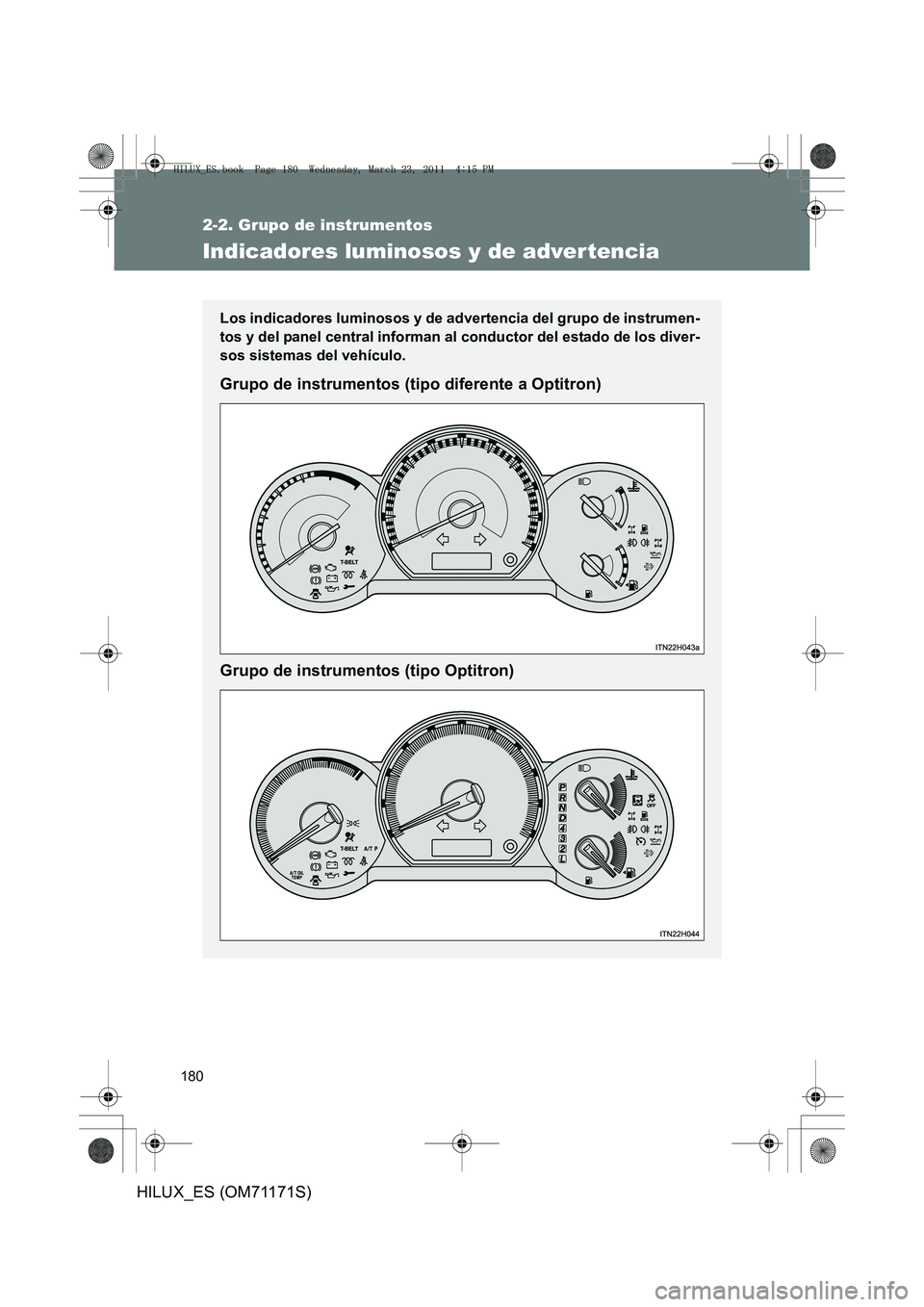 TOYOTA HILUX 2011  Manuale de Empleo (in Spanish) 180
2-2. Grupo de instrumentos
HILUX_ES (OM71171S)
Indicadores luminosos y de adver tencia
Los indicadores luminosos y de advertencia del grupo de instrumen-
tos y del panel central informan al conduc