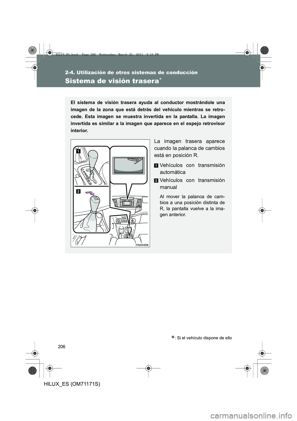 TOYOTA HILUX 2011  Manuale de Empleo (in Spanish) 206
2-4. Utilización de otros sistemas de conducción
HILUX_ES (OM71171S)
Sistema de visión trasera∗
∗: Si el vehículo dispone de ello
El sistema de visión trasera ayuda al conductor mostránd
