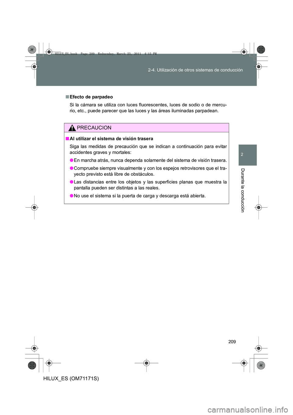 TOYOTA HILUX 2011  Manuale de Empleo (in Spanish) 209
2-4. Utilización de otros sistemas de conducción
2
Durante la conducción
HILUX_ES (OM71171S)
■
Efecto de parpadeo
Si la cámara se utiliza con luces fluorescentes, luces de sodio o de mercu-
