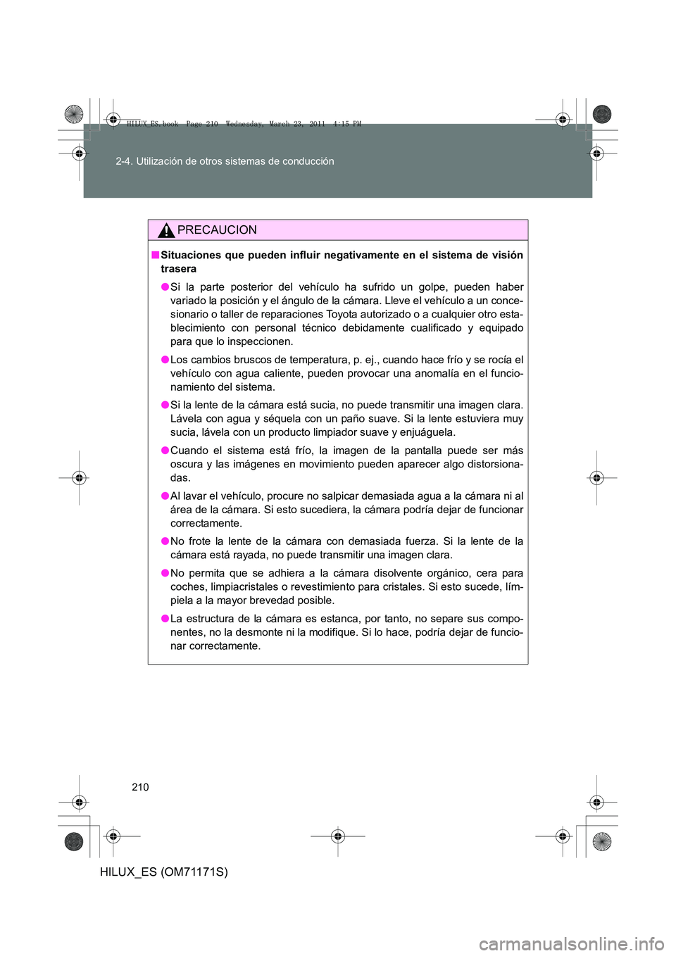 TOYOTA HILUX 2011  Manuale de Empleo (in Spanish) 210
2-4. Utilización de otros sistemas de conducción
HILUX_ES (OM71171S)
PRECAUCION
■
Situaciones que pueden influir negativamente en el sistema de visión
trasera
●Si la parte posterior del veh