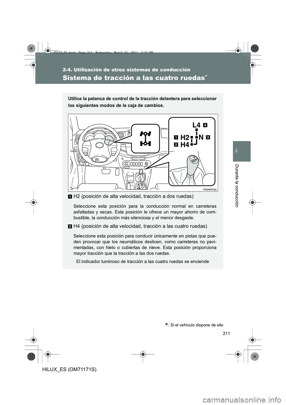 TOYOTA HILUX 2011  Manuale de Empleo (in Spanish) 211
2-4. Utilización de otros sistemas de conducción
2
Durante la conducción
HILUX_ES (OM71171S)
Sistema de tracción a las cuatro ruedas∗
∗: Si el vehículo dispone de ello
Utilice la palanca 