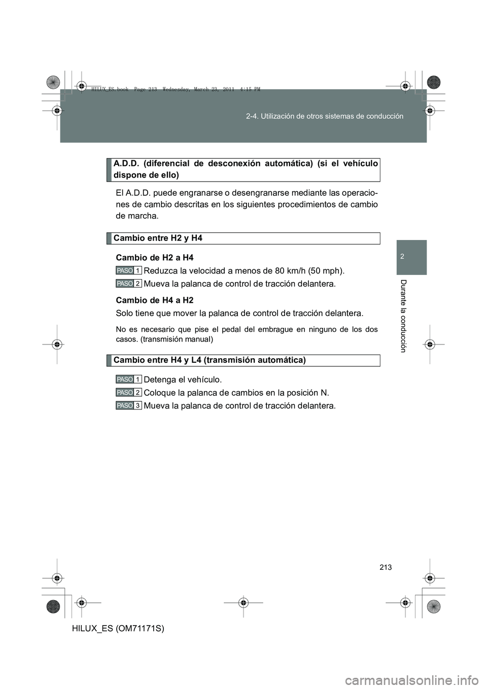 TOYOTA HILUX 2011  Manuale de Empleo (in Spanish) 213
2-4. Utilización de otros sistemas de conducción
2
Durante la conducción
HILUX_ES (OM71171S)
A.D.D. (diferencial de desconexión automática) (si el vehículo
dispone de ello)
El A.D.D. puede e