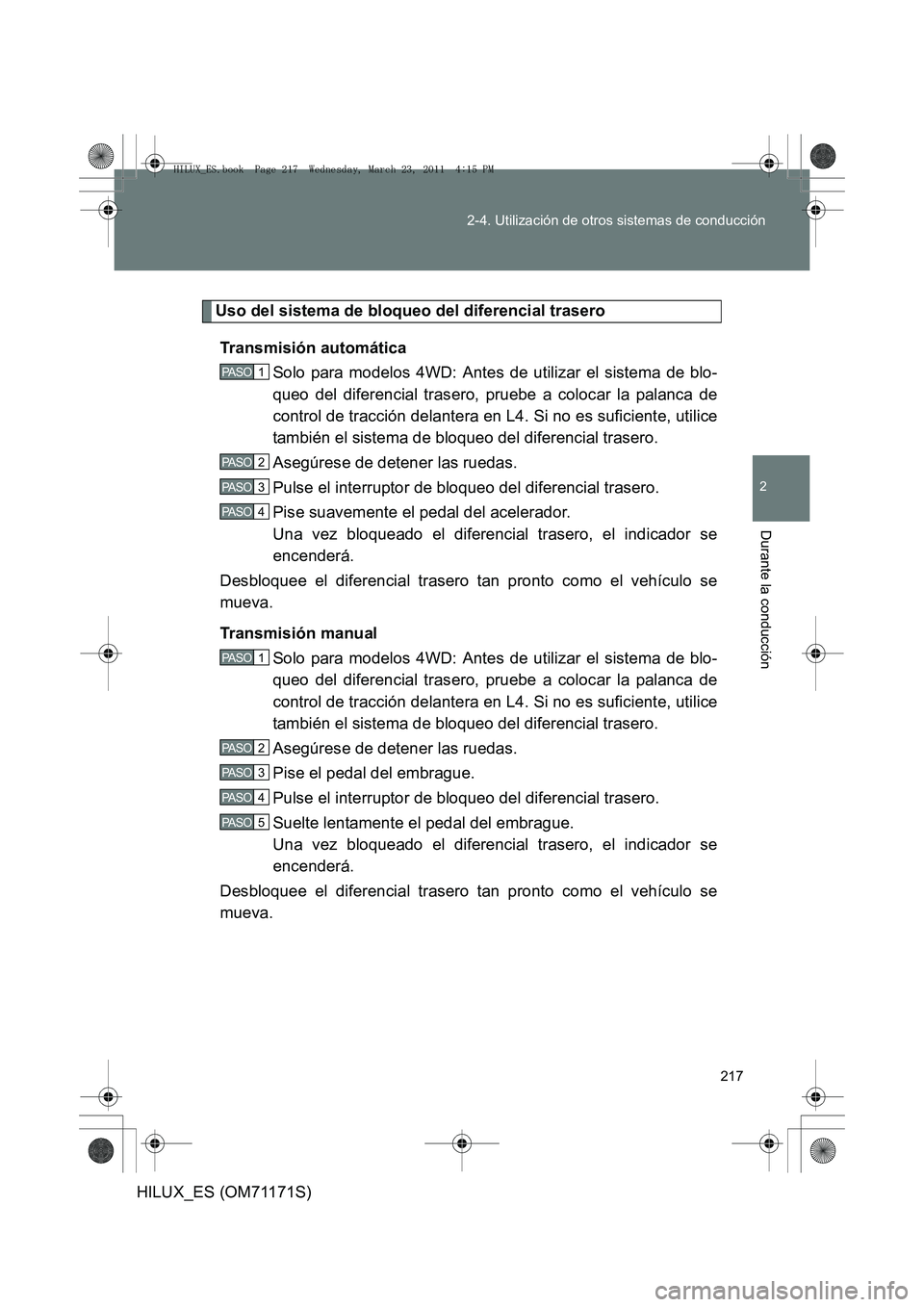 TOYOTA HILUX 2011  Manuale de Empleo (in Spanish) 217
2-4. Utilización de otros sistemas de conducción
2
Durante la conducción
HILUX_ES (OM71171S)
Uso del sistema de bloqueo del diferencial trasero
Transmisión automática Solo para modelos 4WD: A