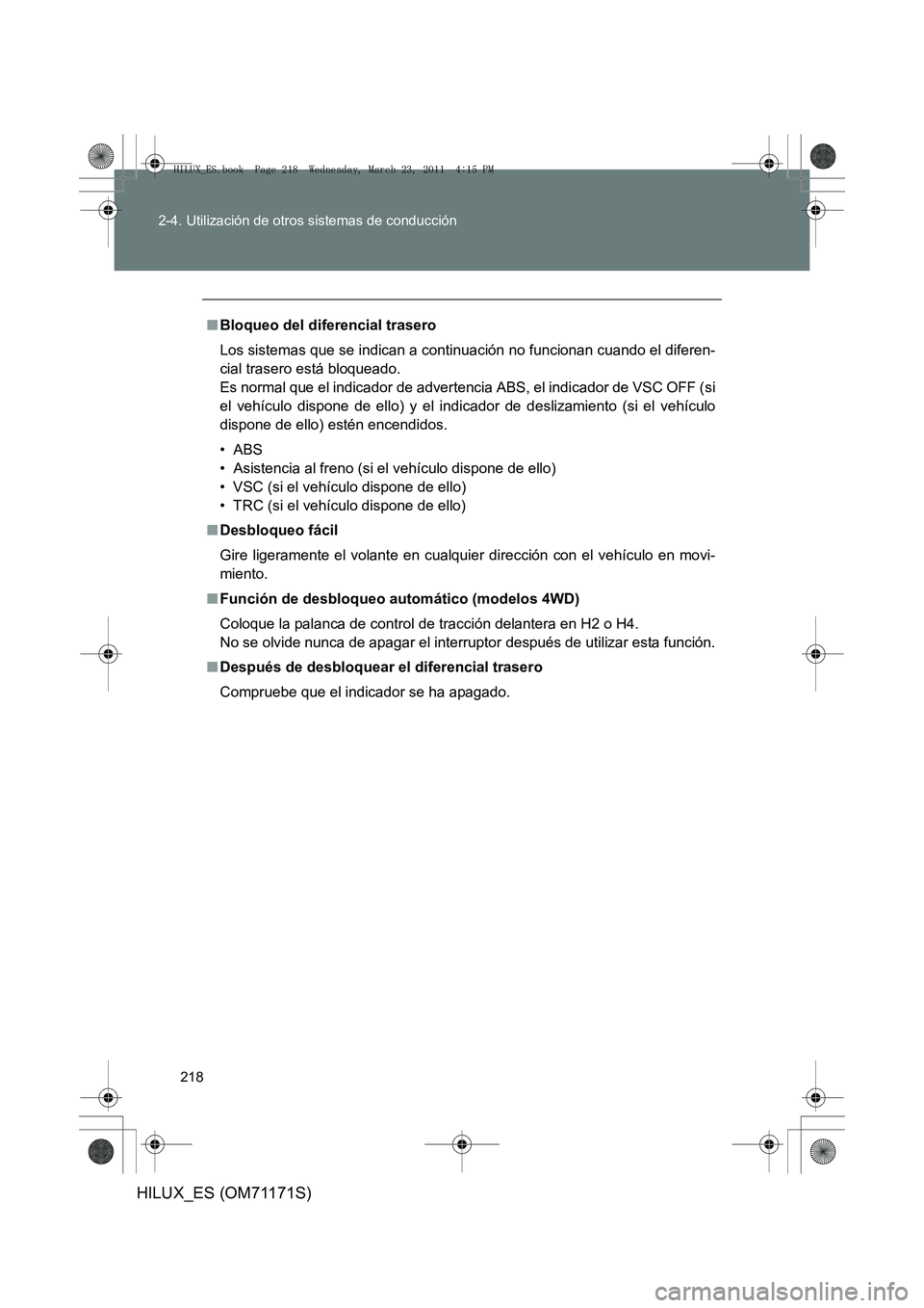 TOYOTA HILUX 2011  Manuale de Empleo (in Spanish) 218
2-4. Utilización de otros sistemas de conducción
HILUX_ES (OM71171S)
■
Bloqueo del diferencial trasero
Los sistemas que se indican a continuación no funcionan cuando el diferen-
cial trasero 