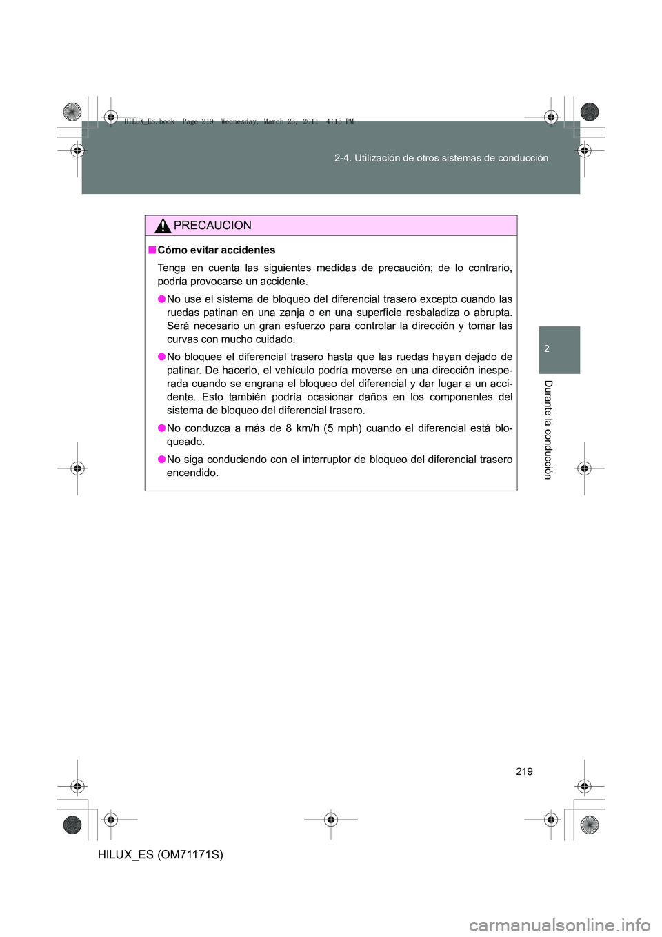 TOYOTA HILUX 2011  Manuale de Empleo (in Spanish) 219
2-4. Utilización de otros sistemas de conducción
2
Durante la conducción
HILUX_ES (OM71171S)
PRECAUCION
■
Cómo evitar accidentes
Tenga en cuenta las siguientes medidas de precaución; de lo 