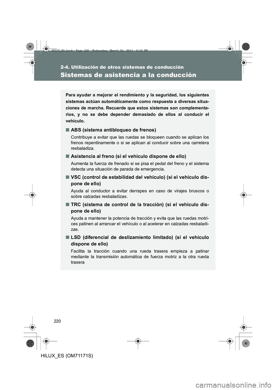 TOYOTA HILUX 2011  Manuale de Empleo (in Spanish) 220
2-4. Utilización de otros sistemas de conducción
HILUX_ES (OM71171S)
Sistemas de asistencia a la conducción
Para ayudar a mejorar el rendimiento y la seguridad, los siguientes
sistemas actúan 
