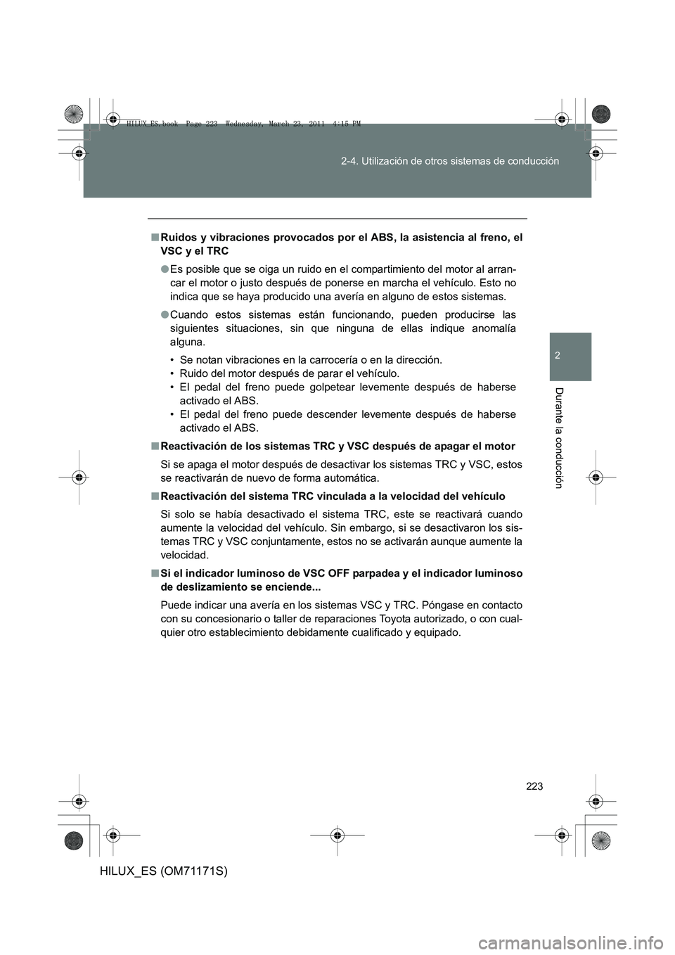 TOYOTA HILUX 2011  Manuale de Empleo (in Spanish) 223
2-4. Utilización de otros sistemas de conducción
2
Durante la conducción
HILUX_ES (OM71171S)
■
Ruidos y vibraciones provocados por el ABS, la asistencia al freno, el
VSC y el TRC
●Es posibl