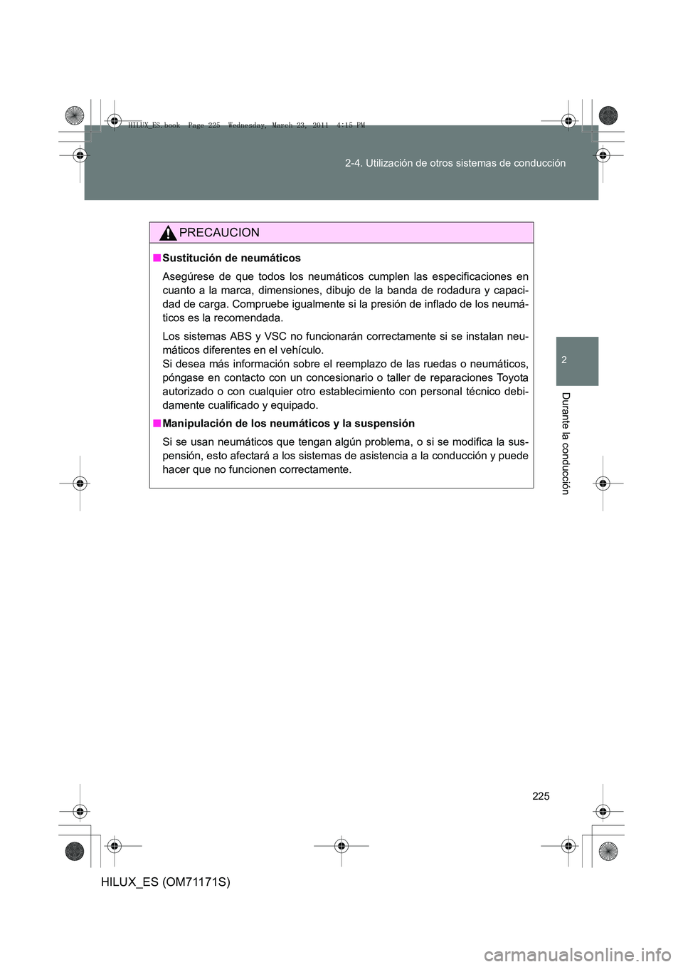 TOYOTA HILUX 2011  Manuale de Empleo (in Spanish) 225
2-4. Utilización de otros sistemas de conducción
2
Durante la conducción
HILUX_ES (OM71171S)
PRECAUCION
■
Sustitución de neumáticos
Asegúrese de que todos los neumáticos cumplen las espec