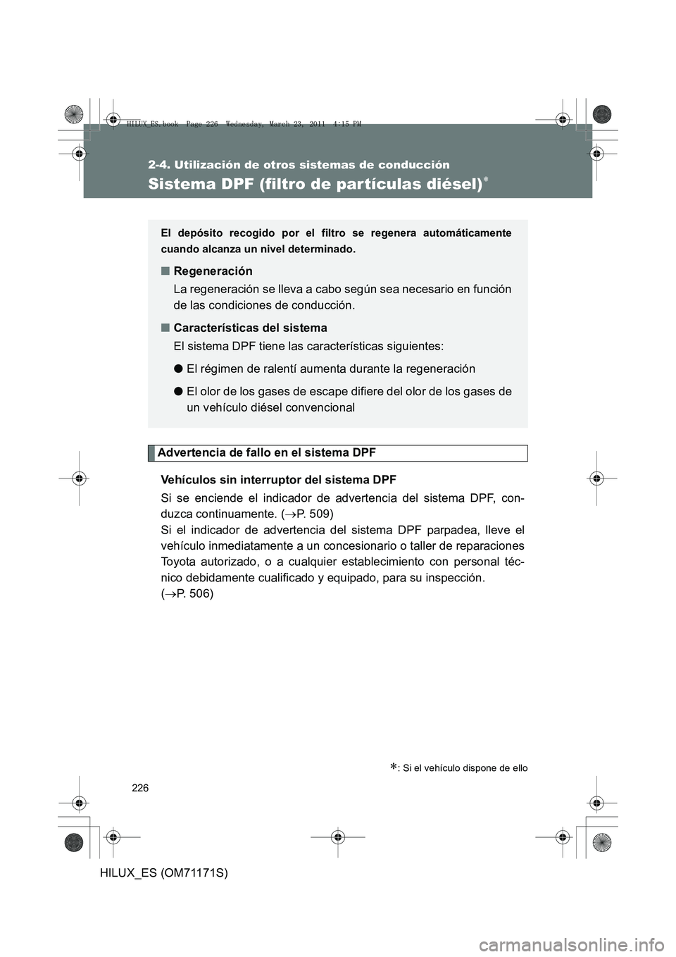 TOYOTA HILUX 2011  Manuale de Empleo (in Spanish) 226
2-4. Utilización de otros sistemas de conducción
HILUX_ES (OM71171S)
Sistema DPF (filtro de partículas diésel)∗
Advertencia de fallo en el sistema DPFVehículos sin interruptor del sistema D