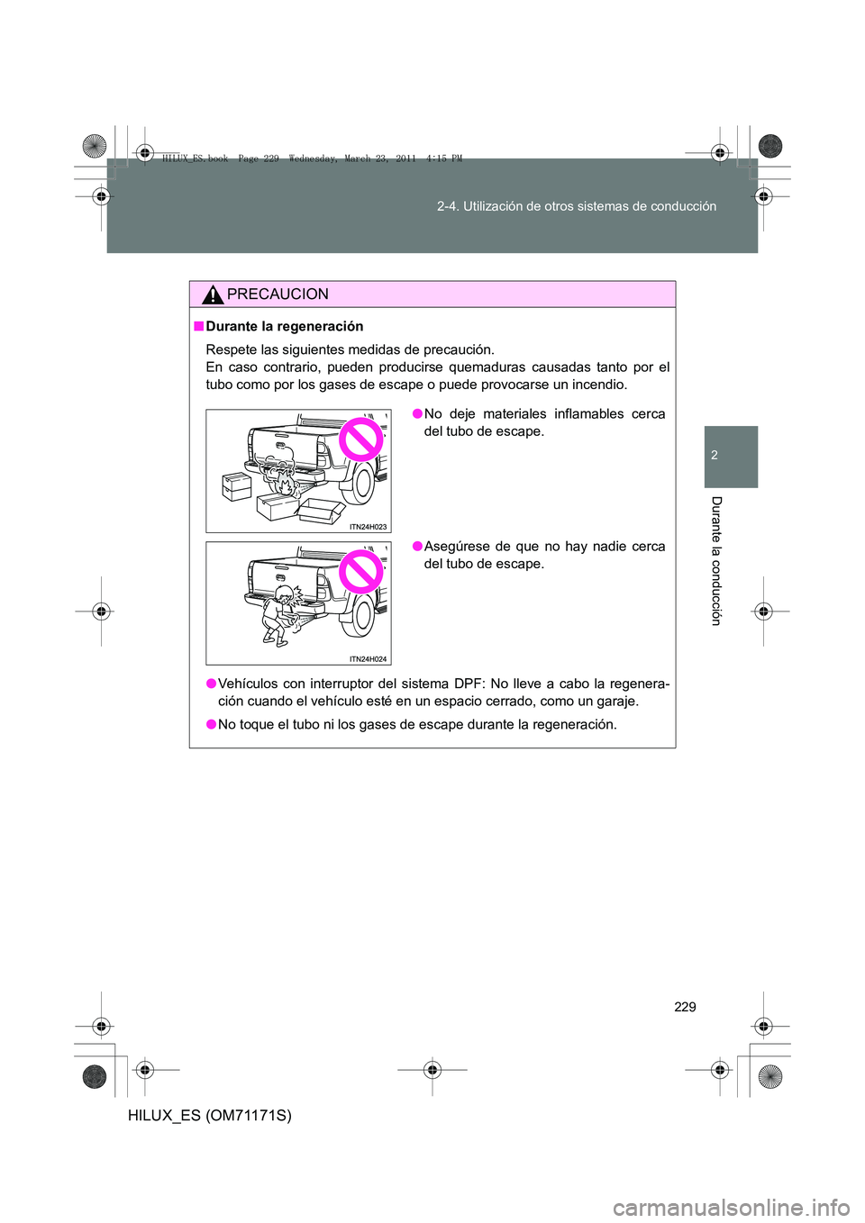 TOYOTA HILUX 2011  Manuale de Empleo (in Spanish) 229
2-4. Utilización de otros sistemas de conducción
2
Durante la conducción
HILUX_ES (OM71171S)
PRECAUCION
■
Durante la regeneración
Respete las siguientes medidas de precaución. 
En caso cont