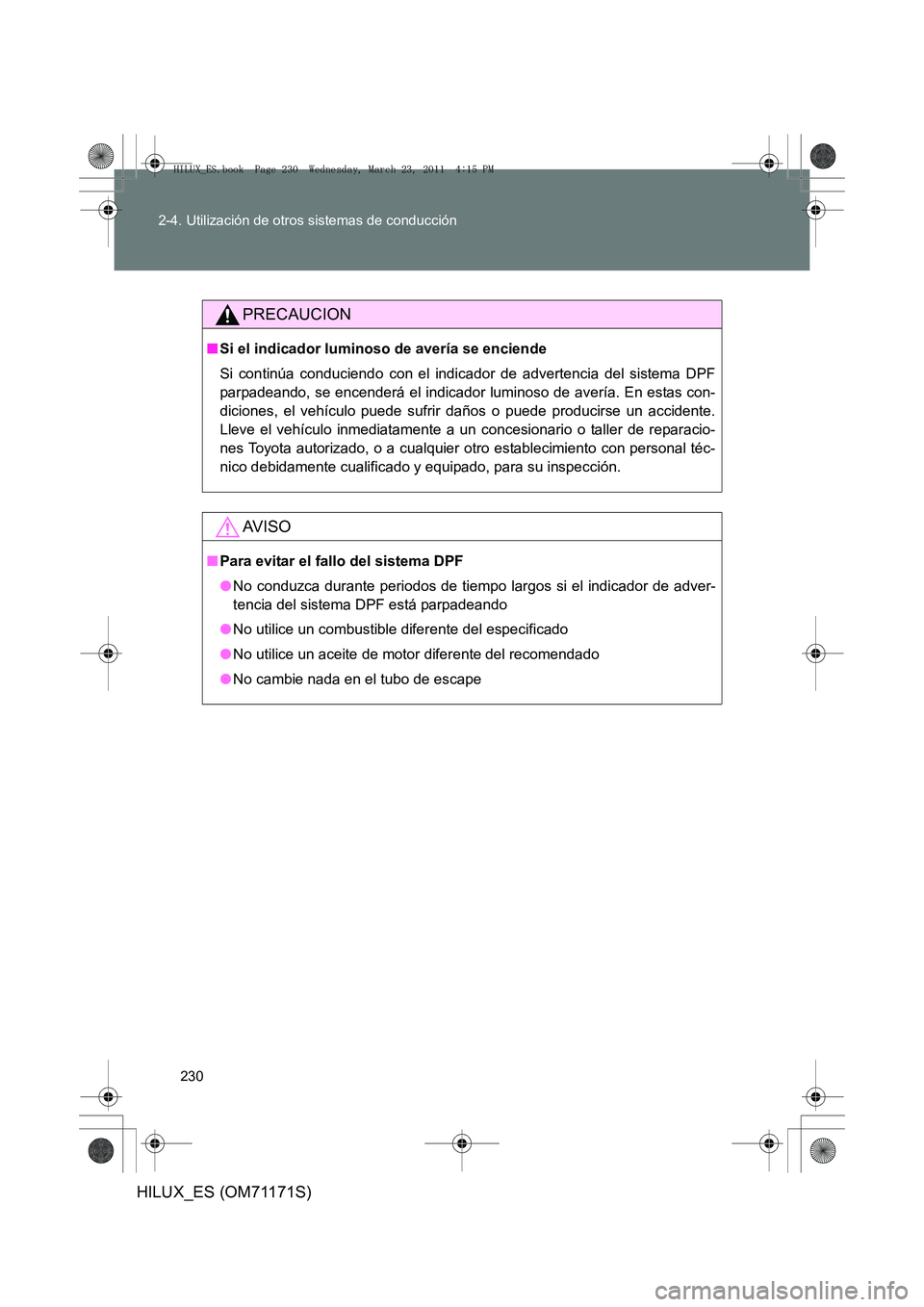 TOYOTA HILUX 2011  Manuale de Empleo (in Spanish) 230
2-4. Utilización de otros sistemas de conducción
HILUX_ES (OM71171S)
PRECAUCION
■
Si el indicador luminoso de avería se enciende
Si continúa conduciendo con el indica dor de advertencia del 