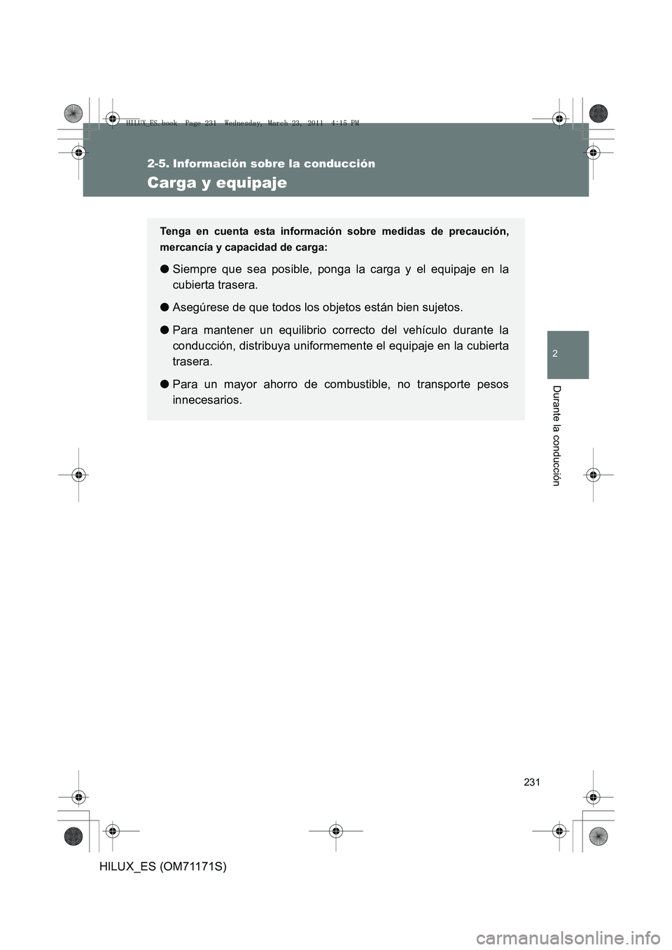TOYOTA HILUX 2011  Manuale de Empleo (in Spanish) 231
2
Durante la conducción
HILUX_ES (OM71171S)
2-5. Información sobre la conducción
Carga y equipaje
Tenga en cuenta esta información sobre medidas de precaución,
mercancía y capacidad de carga