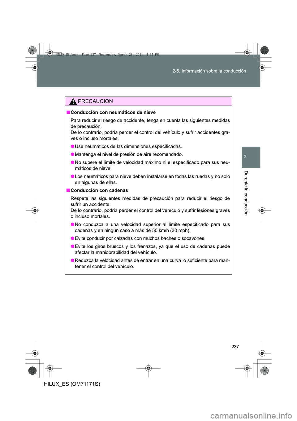 TOYOTA HILUX 2011  Manuale de Empleo (in Spanish) 237
2-5. Información sobre la conducción
2
Durante la conducción
HILUX_ES (OM71171S)
PRECAUCION
■
Conducción con neumáticos de nieve
Para reducir el riesgo de accidente, tenga en cuenta las sig