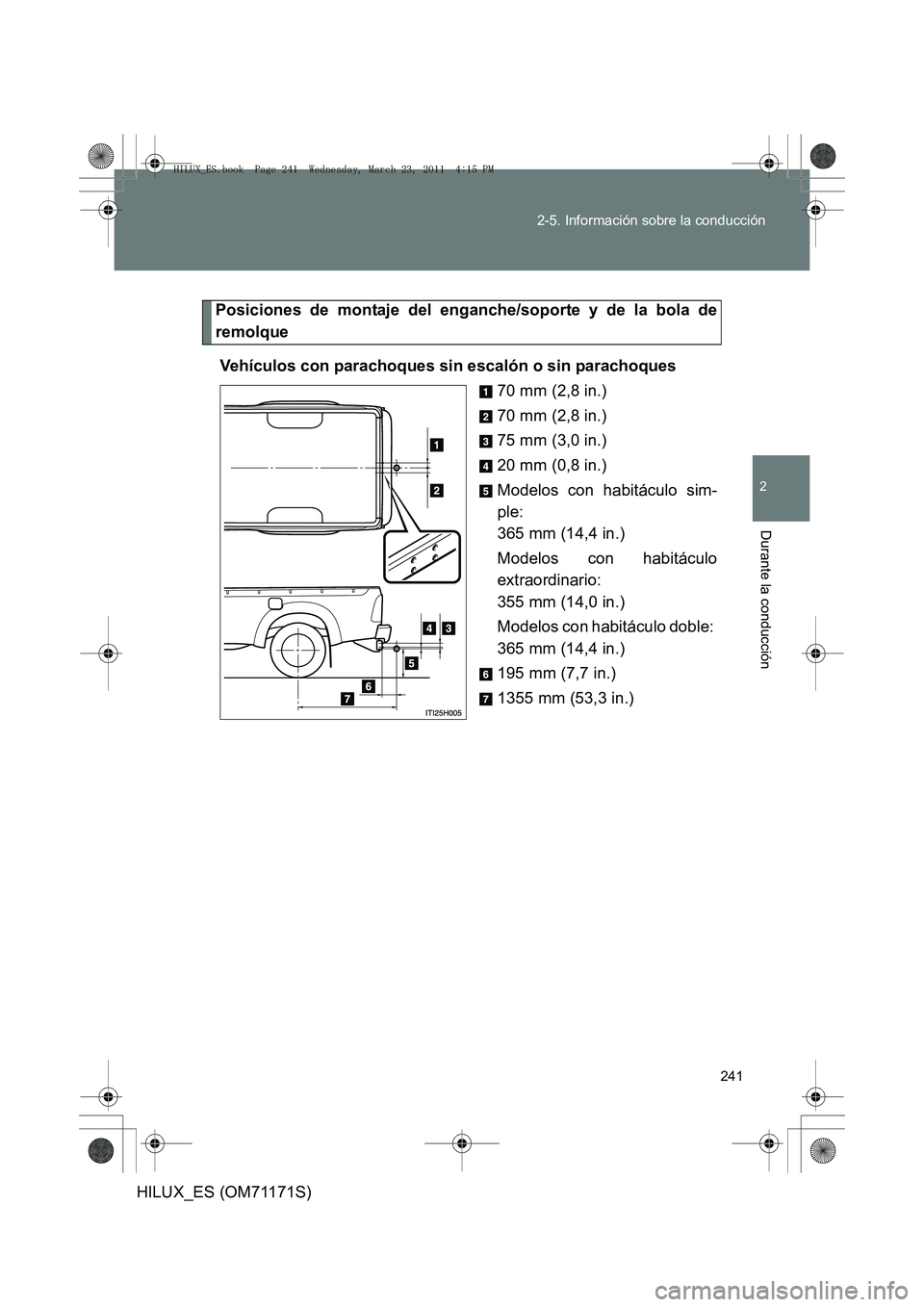 TOYOTA HILUX 2011  Manuale de Empleo (in Spanish) 241
2-5. Información sobre la conducción
2
Durante la conducción
HILUX_ES (OM71171S)
Posiciones de montaje del enganche/soporte y de la bola de
remolque
Vehículos con parachoques sin escalón o si