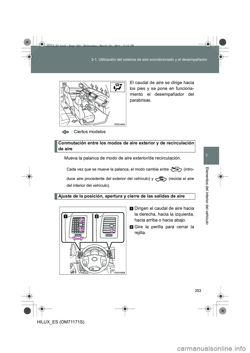 TOYOTA HILUX 2011  Manuale de Empleo (in Spanish) 253
3-1. Utilización del sistema de aire acondicionado y el desempañador
3
Elementos del interior del vehículo
HILUX_ES (OM71171S)
El caudal de aire se dirige hacia
los pies y se pone en funciona-
