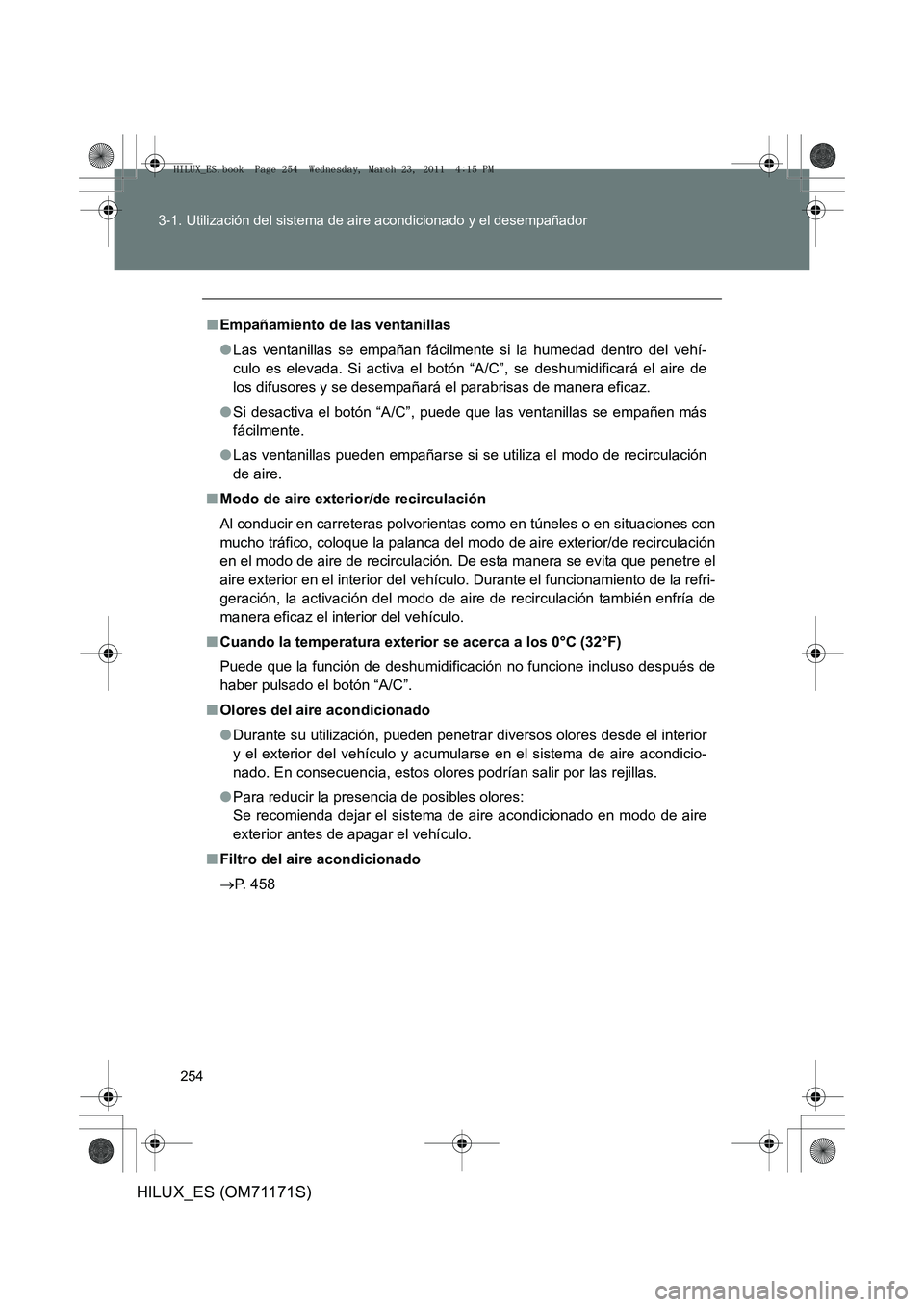 TOYOTA HILUX 2011  Manuale de Empleo (in Spanish) 254
3-1. Utilización del sistema de aire acondicionado y el desempañador
HILUX_ES (OM71171S)
■
Empañamiento de las ventanillas
●Las ventanillas se empañan fácilmente si la humedad dentro del 