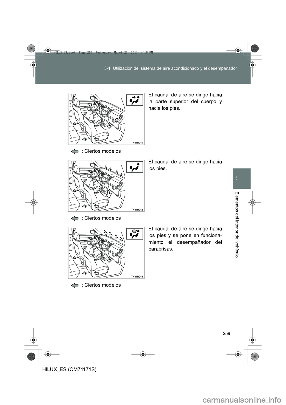 TOYOTA HILUX 2011  Manuale de Empleo (in Spanish) 259
3-1. Utilización del sistema de aire acondicionado y el desempañador
3
Elementos del interior del vehículo
HILUX_ES (OM71171S)
El caudal de aire se dirige hacia
la parte superior del cuerpo y
h