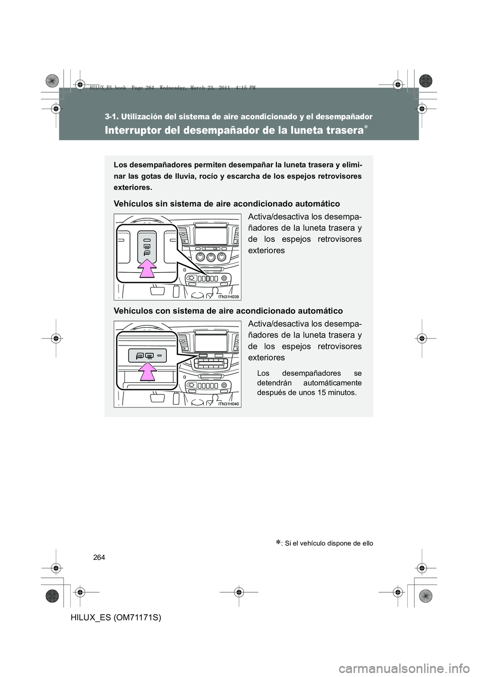 TOYOTA HILUX 2011  Manuale de Empleo (in Spanish) 264
3-1. Utilización del sistema de aire acondicionado y el desempañador
HILUX_ES (OM71171S)
Interruptor del desempañador de la luneta trasera∗
∗: Si el vehículo dispone de ello
Los desempaña