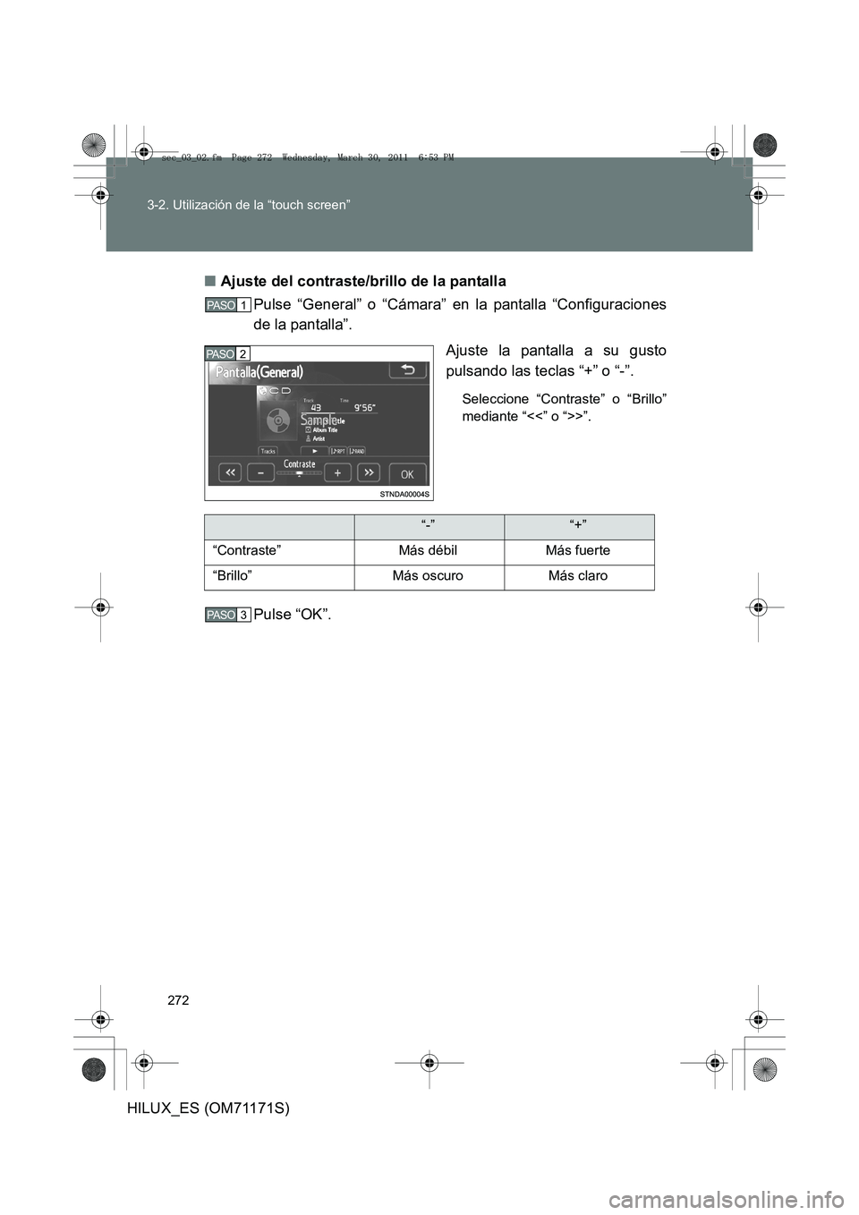TOYOTA HILUX 2011  Manuale de Empleo (in Spanish) 272
3-2. Utilización de la “touch screen”
HILUX_ES (OM71171S)
■
Ajuste del contraste/brillo de la pantalla
Pulse “General” o “Cámara” en la pantalla “Configuraciones
de la pantalla