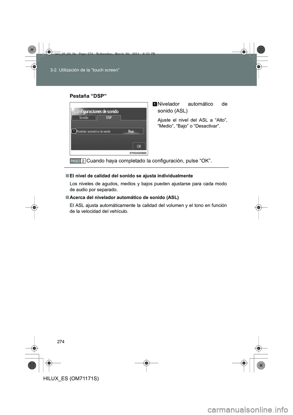 TOYOTA HILUX 2011  Manuale de Empleo (in Spanish) 274
3-2. Utilización de la “touch screen”
HILUX_ES (OM71171S)
Pestaña “DSP”
Nivelador automático de
sonido (ASL)
Ajuste el nivel del ASL a “Alto”,
“Medio”, “Bajo” o “Desactiva