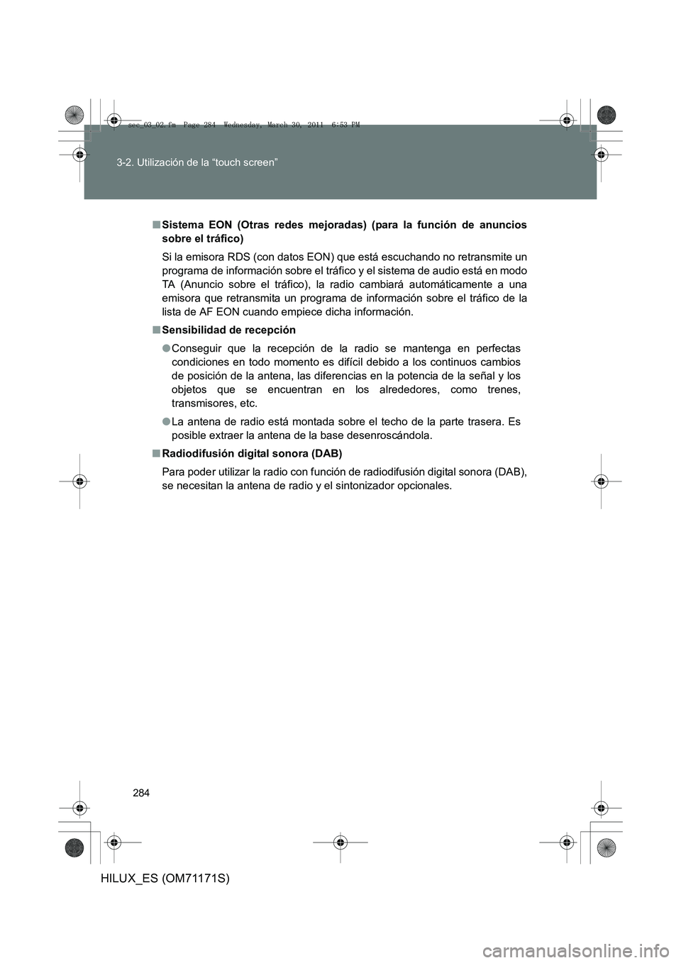 TOYOTA HILUX 2011  Manuale de Empleo (in Spanish) 284
3-2. Utilización de la “touch screen”
HILUX_ES (OM71171S)
■
Sistema EON (Otras redes mejoradas) (para la función de anuncios
sobre el tráfico)
Si la emisora RDS (con datos EON) que está 