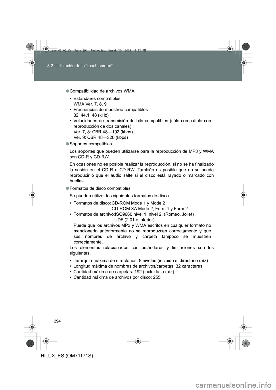 TOYOTA HILUX 2011  Manuale de Empleo (in Spanish) 294
3-2. Utilización de la “touch screen”
HILUX_ES (OM71171S)
●
Compatibilidad de archivos WMA
• Estándares compatibles
WMA Ver. 7, 8, 9
• Frecuencias de muestreo compatibles 32, 44,1, 48 