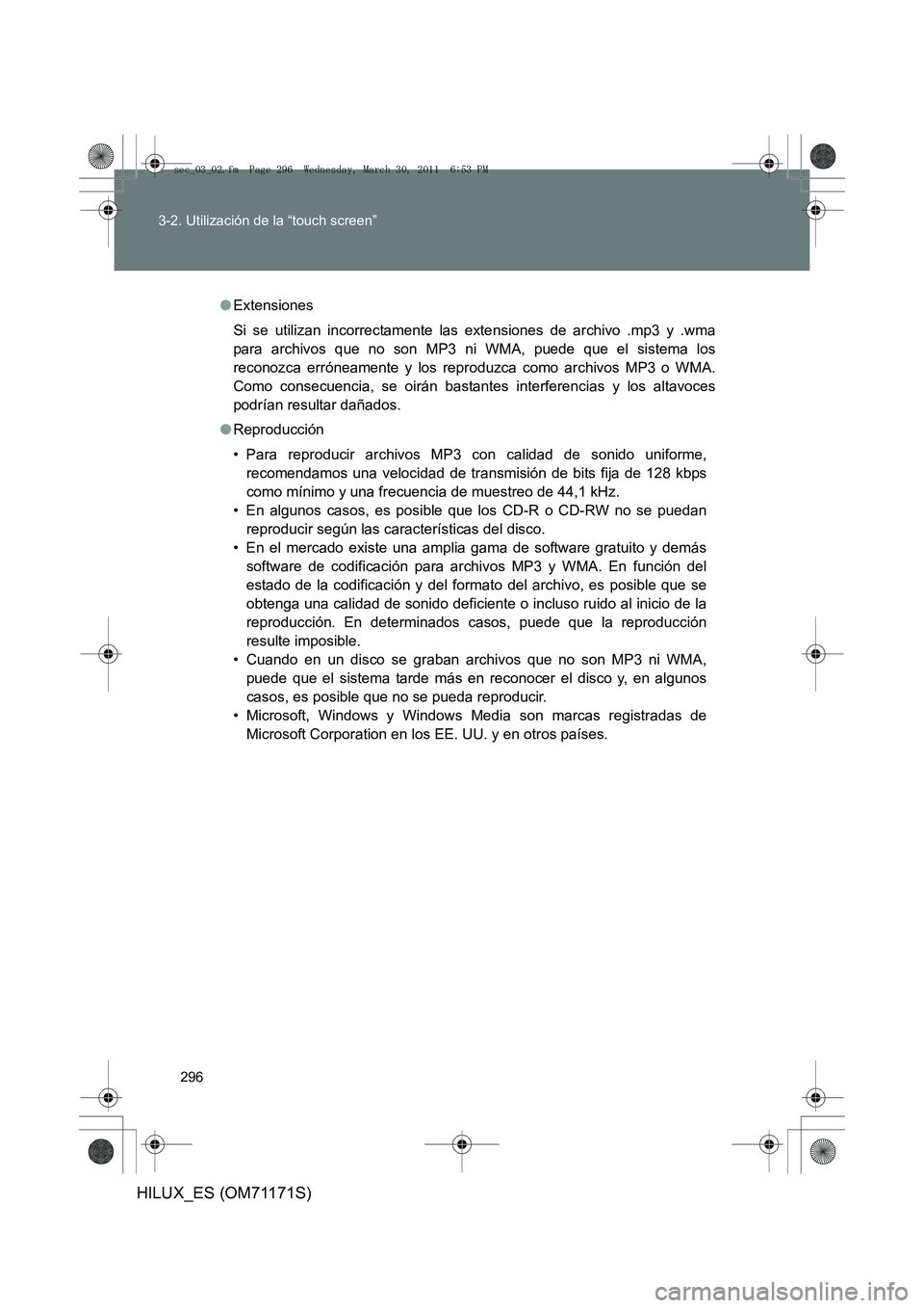 TOYOTA HILUX 2011  Manuale de Empleo (in Spanish) 296
3-2. Utilización de la “touch screen”
HILUX_ES (OM71171S)
●
Extensiones
Si se utilizan incorrectamente las extensiones de archivo .mp3 y .wma
para archivos que no son MP3 ni WMA, puede que 