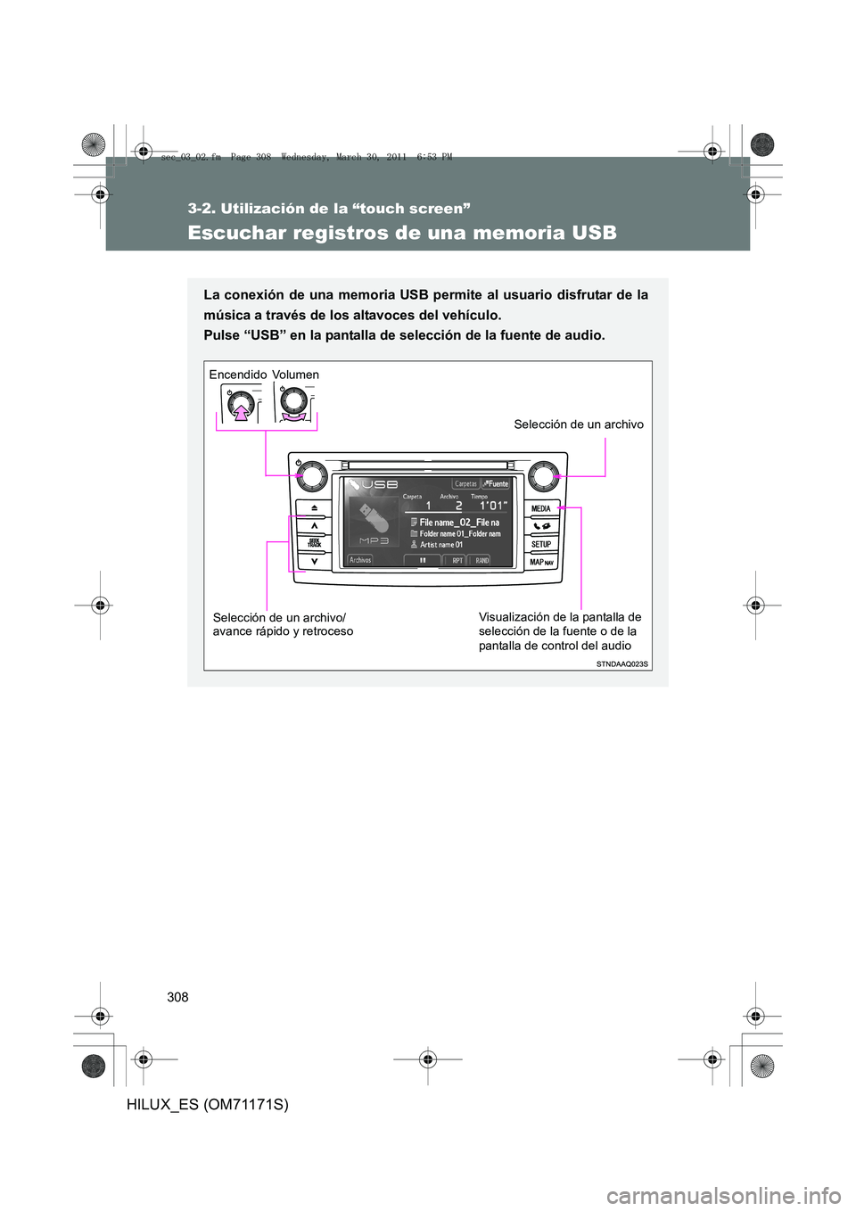 TOYOTA HILUX 2011  Manuale de Empleo (in Spanish) 308
3-2. Utilización de la “touch screen”
HILUX_ES (OM71171S)
Escuchar registros de una memoria USB
La conexión de una memoria USB permite al usuario disfrutar de la
música a través de los alt