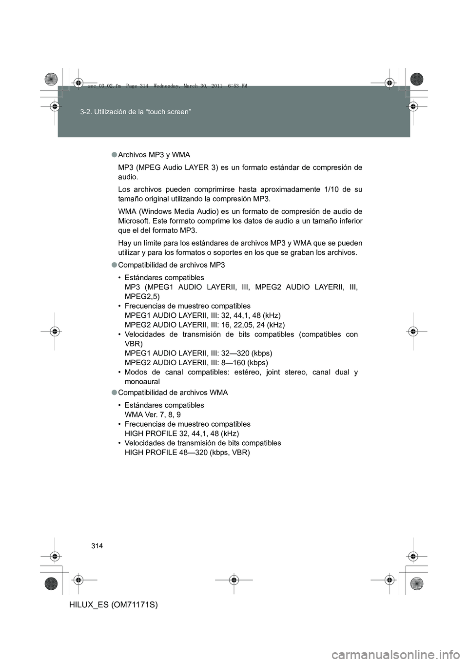 TOYOTA HILUX 2011  Manuale de Empleo (in Spanish) 314
3-2. Utilización de la “touch screen”
HILUX_ES (OM71171S)
●
Archivos MP3 y WMA
MP3 (MPEG Audio LAYER 3) es un formato estándar de compresión de
audio.
Los archivos pueden comprimirse hast