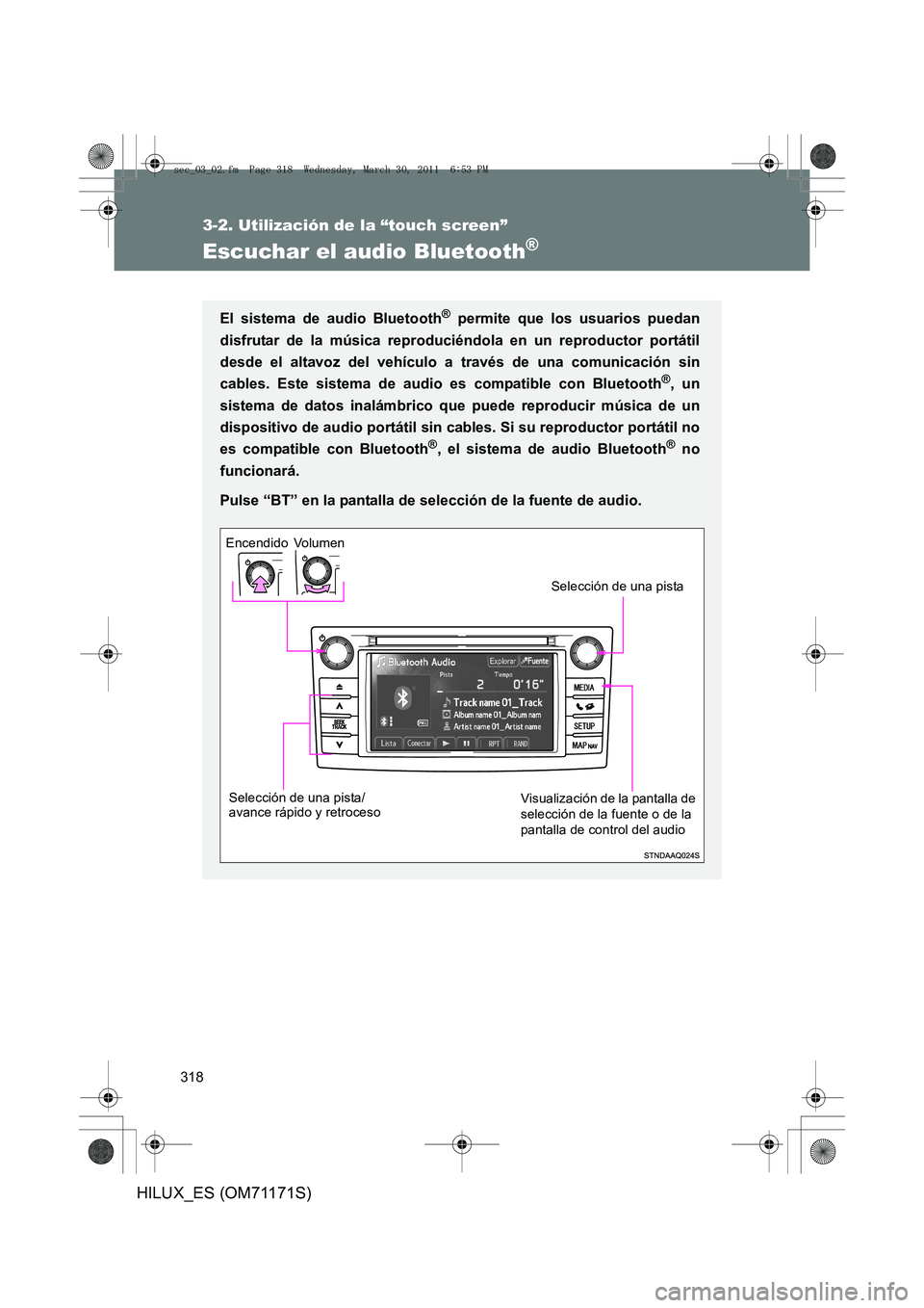 TOYOTA HILUX 2011  Manuale de Empleo (in Spanish) 318
3-2. Utilización de la “touch screen”
HILUX_ES (OM71171S)
Escuchar el audio Bluetooth®
El sistema de audio Bluetooth® permite que los usuarios puedan
disfrutar de la música reproduciéndol