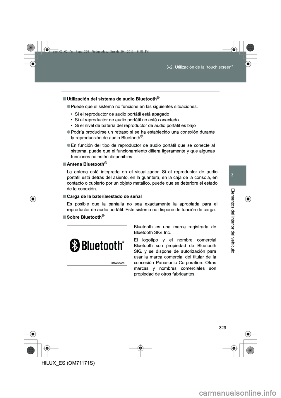 TOYOTA HILUX 2011  Manuale de Empleo (in Spanish) 329
3-2. Utilización de la “touch screen”
3
Elementos del interior del vehículo
HILUX_ES (OM71171S)
■
Utilización del sistema de audio Bluetooth®
●Puede que el sistema no funcione en las s
