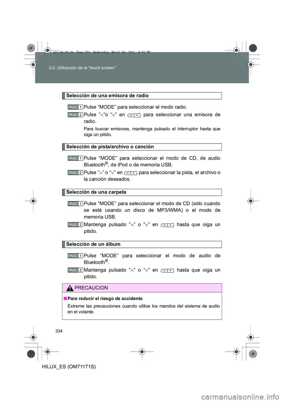 TOYOTA HILUX 2011 Manuale de Empleo (in Spanish) 334
3-2. Utilización de la “touch screen”
HILUX_ES (OM71171S)
Selección de una emisora de radio
Pulse “MODE” para seleccionar el modo radio.
Pulse “∧”o “ ∨” en para seleccionar TOYOTA HILUX 2011 Manuale de Empleo (in Spanish) 334
3-2. Utilización de la “touch screen”
HILUX_ES (OM71171S)
Selección de una emisora de radio
Pulse “MODE” para seleccionar el modo radio.
Pulse “∧”o “ ∨” en para seleccionar