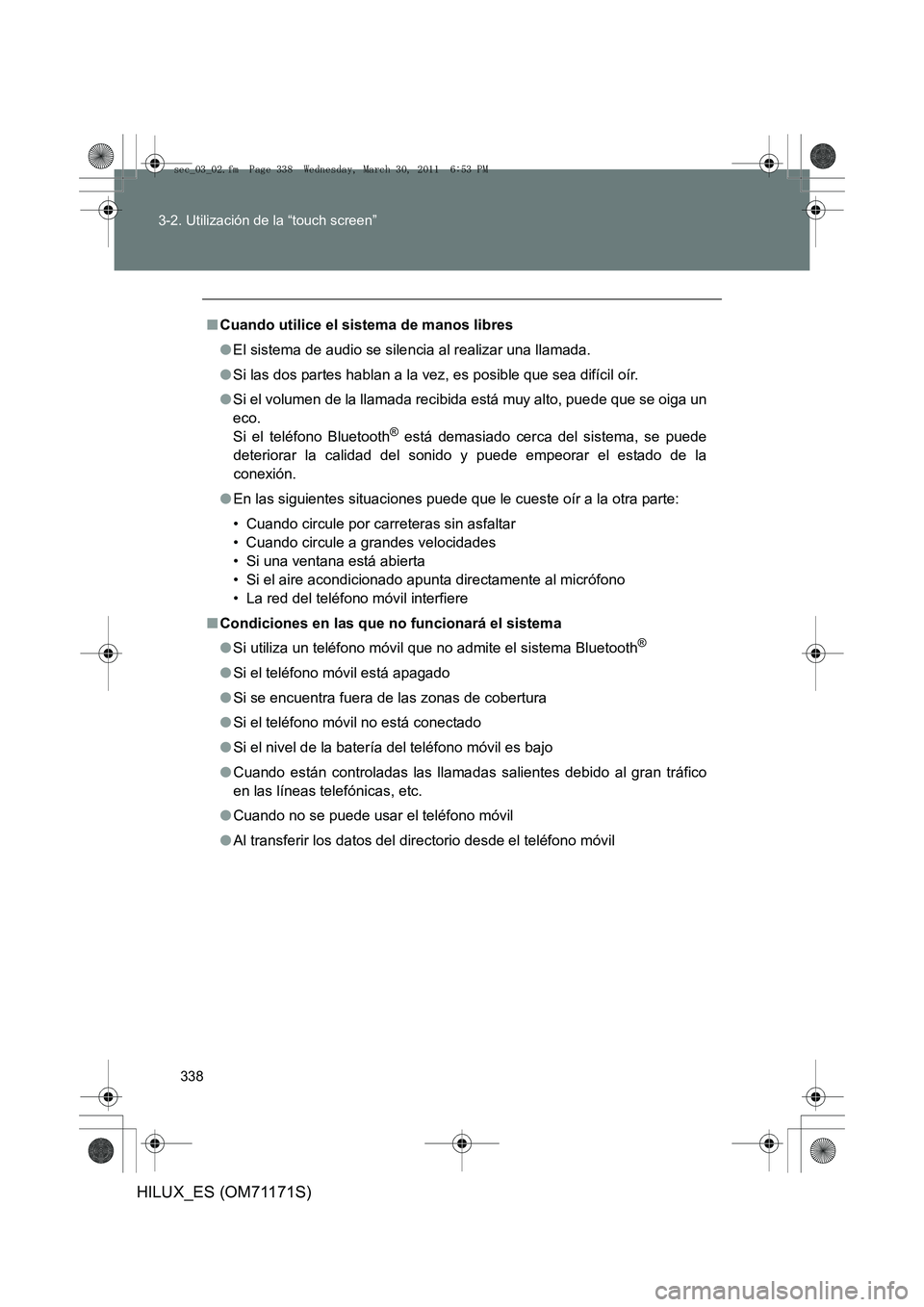 TOYOTA HILUX 2011 Manuale de Empleo (in Spanish) 338
3-2. Utilización de la “touch screen”
HILUX_ES (OM71171S)
■
Cuando utilice el sistema de manos libres
●El sistema de audio se silencia al realizar una llamada.
● Si las dos partes habla TOYOTA HILUX 2011 Manuale de Empleo (in Spanish) 338
3-2. Utilización de la “touch screen”
HILUX_ES (OM71171S)
■
Cuando utilice el sistema de manos libres
●El sistema de audio se silencia al realizar una llamada.
● Si las dos partes habla
