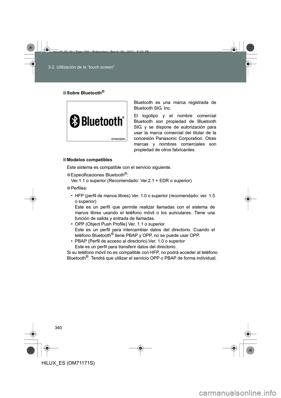 TOYOTA HILUX 2011 Manuale de Empleo (in Spanish) 340
3-2. Utilización de la “touch screen”
HILUX_ES (OM71171S)
■
Sobre Bluetooth®
■Modelos compatibles
Este sistema es compatible con el servicio siguiente.
●Especificaciones Bluetooth
®:
TOYOTA HILUX 2011 Manuale de Empleo (in Spanish) 340
3-2. Utilización de la “touch screen”
HILUX_ES (OM71171S)
■
Sobre Bluetooth®
■Modelos compatibles
Este sistema es compatible con el servicio siguiente.
●Especificaciones Bluetooth
®: