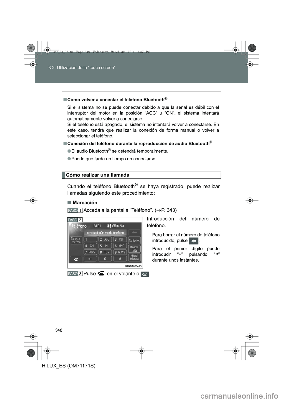 TOYOTA HILUX 2011  Manuale de Empleo (in Spanish) 348
3-2. Utilización de la “touch screen”
HILUX_ES (OM71171S)
Cómo realizar una llamada
Cuando el teléfono Bluetooth
® se haya registrado, puede realizar
llamadas siguiendo este procedimiento: