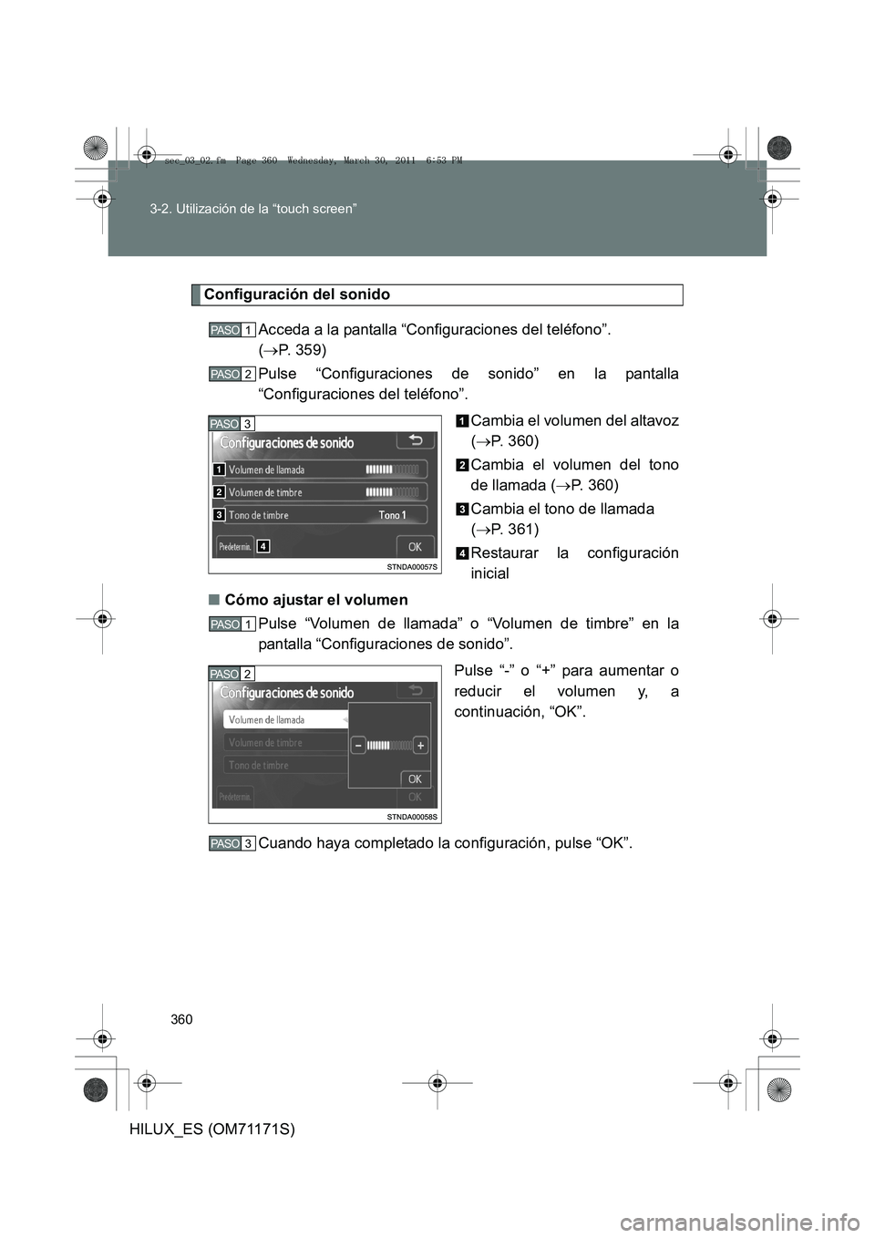 TOYOTA HILUX 2011  Manuale de Empleo (in Spanish) 360
3-2. Utilización de la “touch screen”
HILUX_ES (OM71171S)
Configuración del sonido
Acceda a la pantalla “Configuraciones del teléfono”. 
(→ P. 359)
Pulse “Configuraciones de sonido