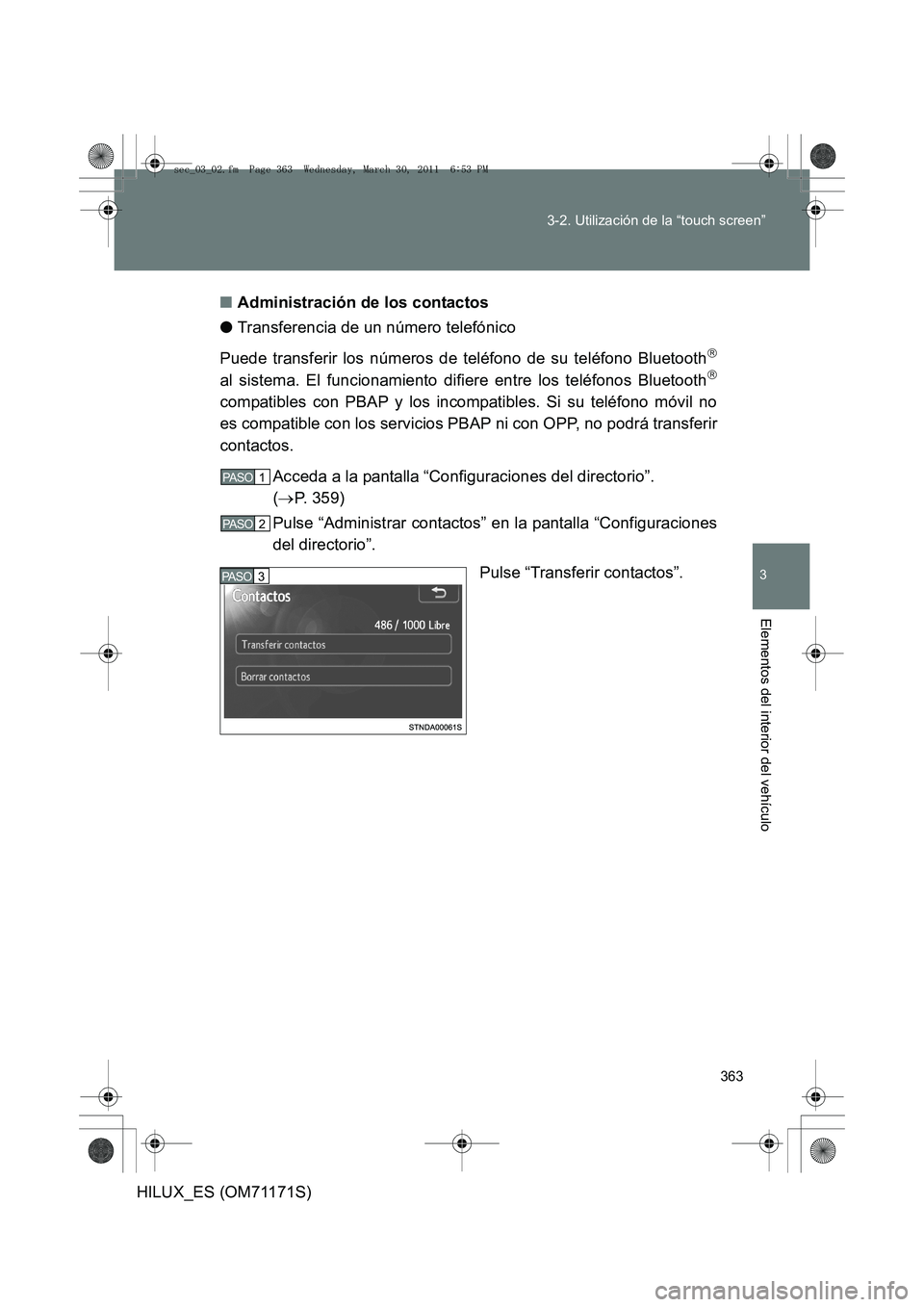 TOYOTA HILUX 2011  Manuale de Empleo (in Spanish) 363
3-2. Utilización de la “touch screen”
3
Elementos del interior del vehículo
HILUX_ES (OM71171S)
■
Administración de los contactos
● Transferencia de un número telefónico
Puede transfe
