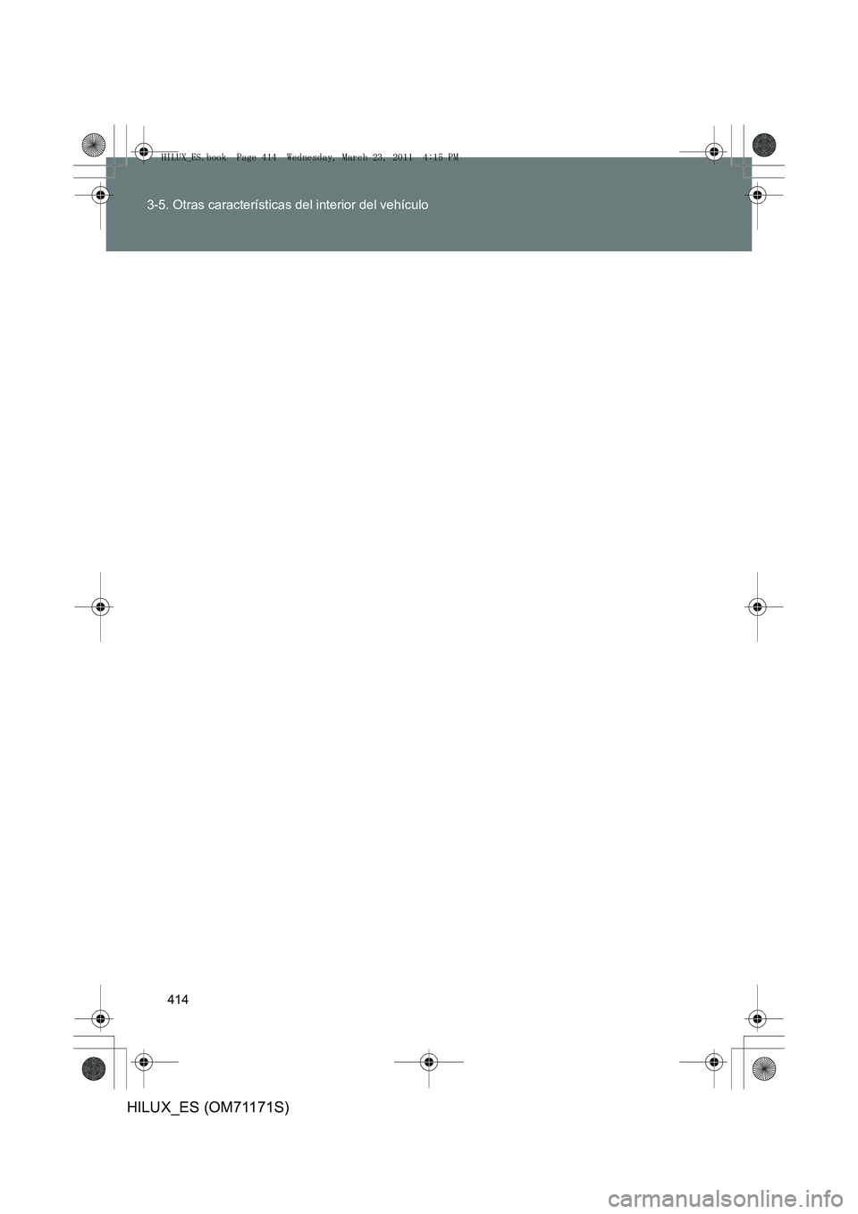 TOYOTA HILUX 2011  Manuale de Empleo (in Spanish) 414
3-5. Otras características del interior del vehículo
HILUX_ES (OM71171S)
HILUX_ES.book  Page 414  Wednesday, March 23, 2011  4:15 PM 