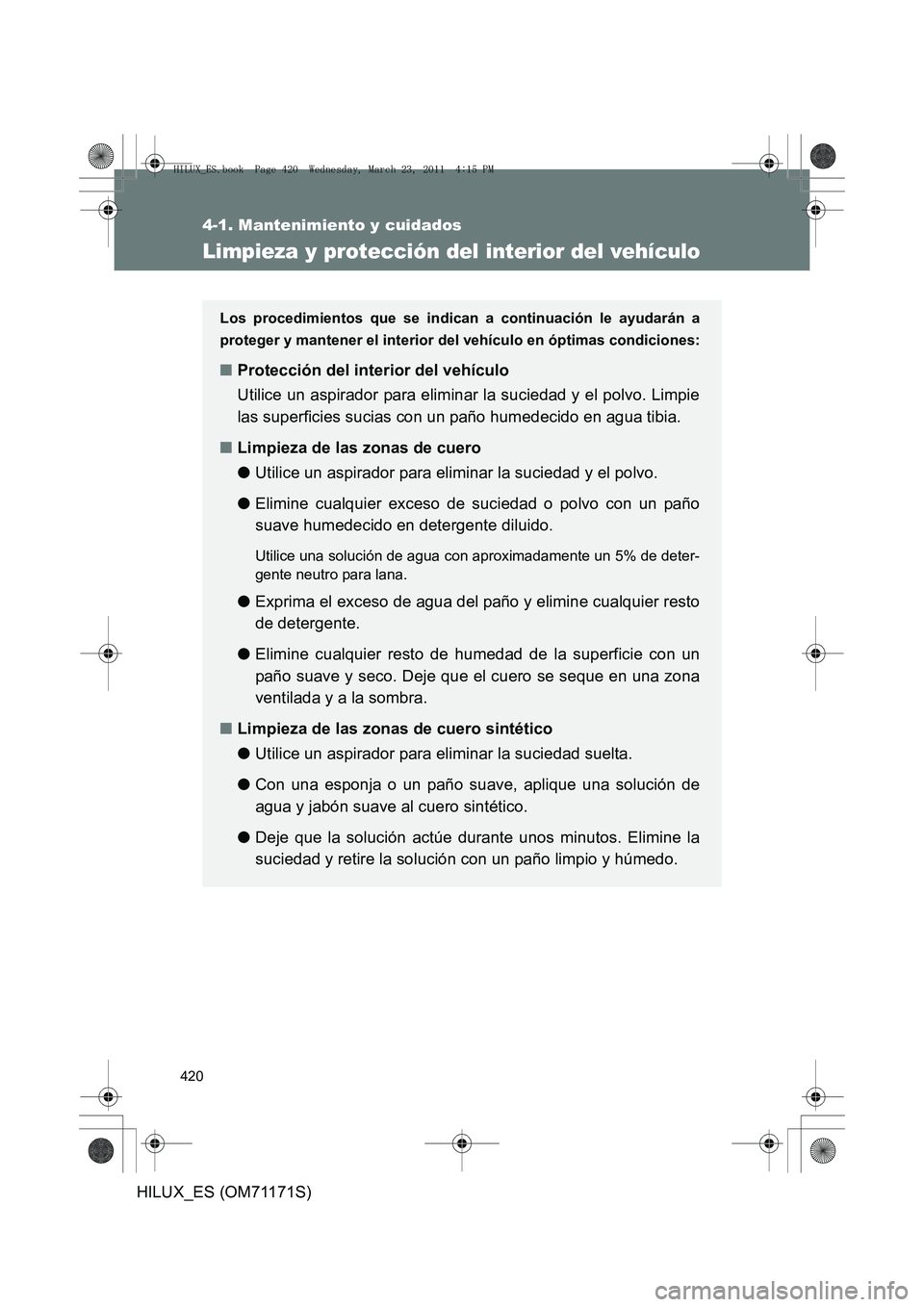 TOYOTA HILUX 2011  Manuale de Empleo (in Spanish) 420
4-1. Mantenimiento y cuidados
HILUX_ES (OM71171S)
Limpieza y protección del interior del vehículo
Los procedimientos que se indican a continuación le ayudarán a
proteger y mantener el interior