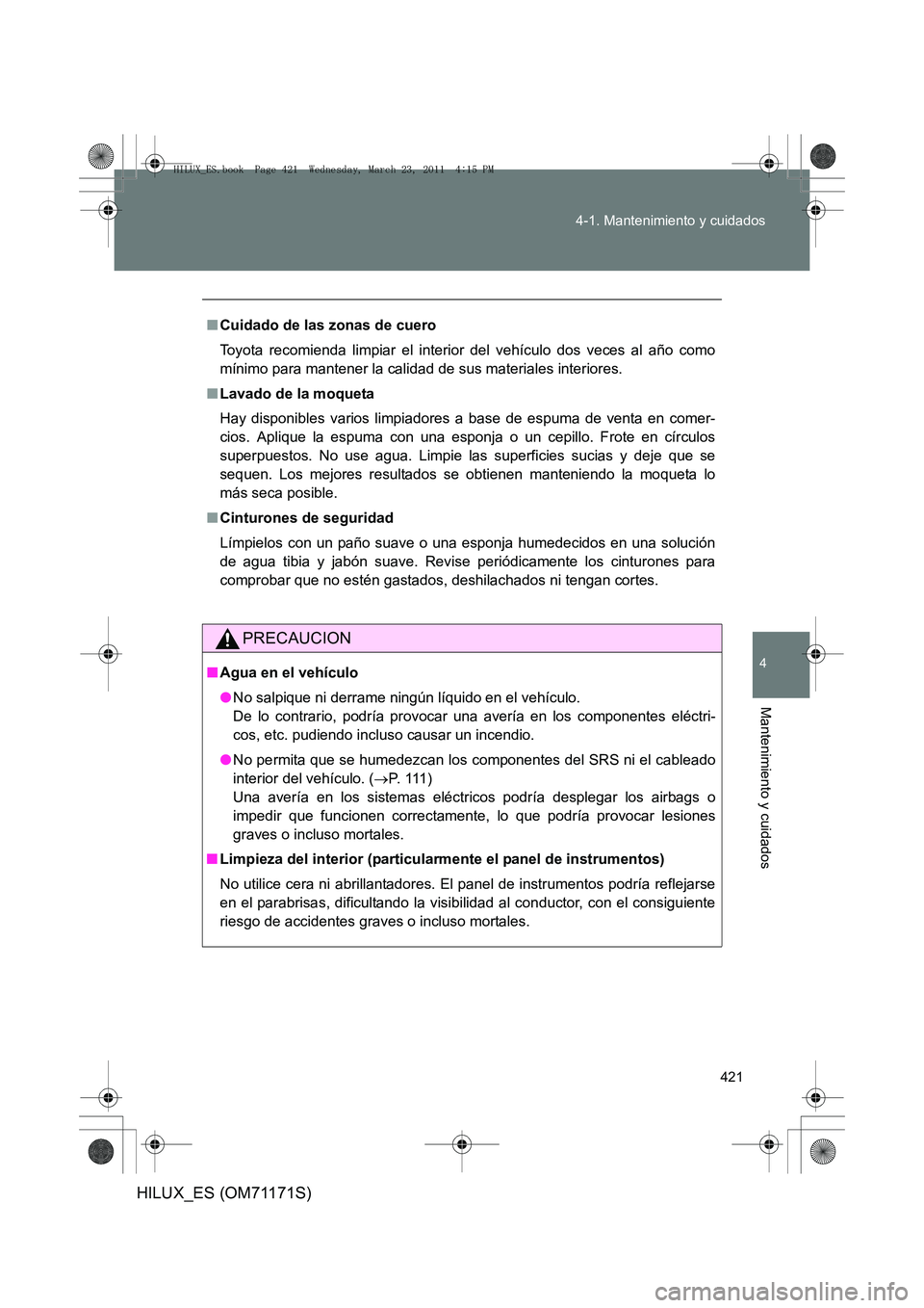 TOYOTA HILUX 2011  Manuale de Empleo (in Spanish) 421
4-1. Mantenimiento y cuidados
4
Mantenimiento y cuidados
HILUX_ES (OM71171S)
■
Cuidado de las zonas de cuero
Toyota recomienda limpiar el interior del vehículo dos veces al año como
mínimo pa