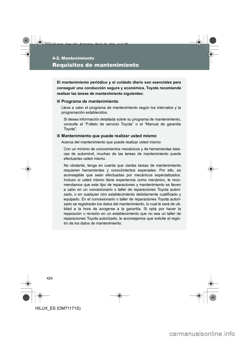 TOYOTA HILUX 2011  Manuale de Empleo (in Spanish) 424
HILUX_ES (OM71171S)
4-2. Mantenimiento
Requisitos de mantenimiento
El mantenimiento periódico y el cuidado diario son esenciales para
conseguir una conducción segura y económica. Toyota recomie