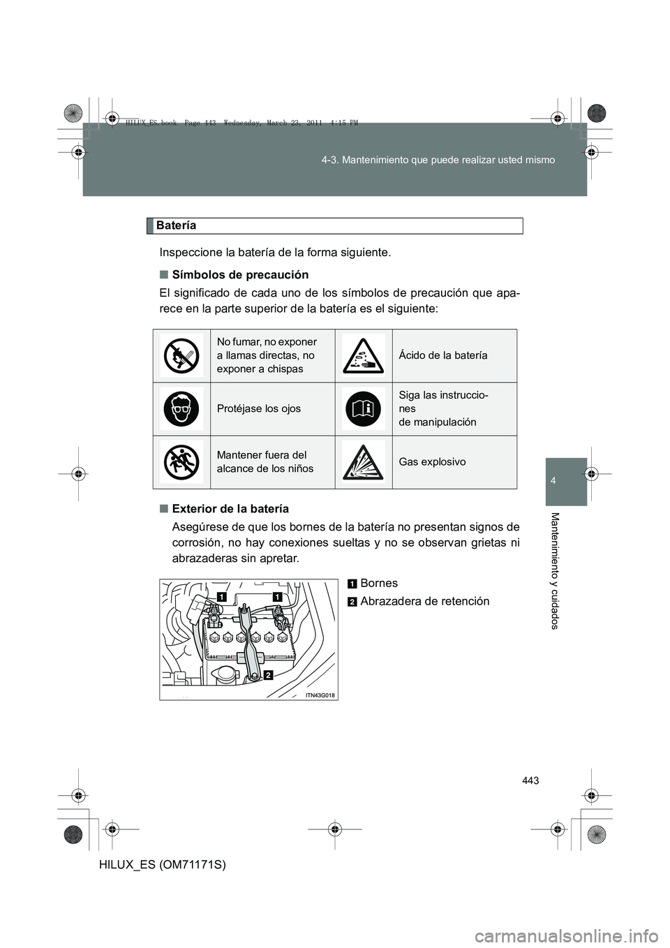 TOYOTA HILUX 2011  Manuale de Empleo (in Spanish) 443
4-3. Mantenimiento que puede realizar usted mismo
4
Mantenimiento y cuidados
HILUX_ES (OM71171S)
Batería
Inspeccione la batería de la forma siguiente.
■ Símbolos de precaución
El significado