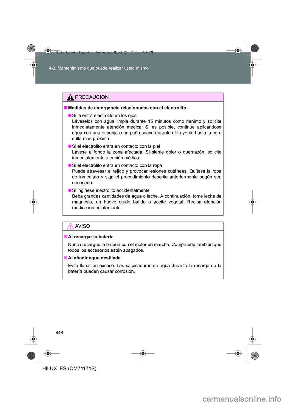 TOYOTA HILUX 2011  Manuale de Empleo (in Spanish) 446
4-3. Mantenimiento que puede realizar usted mismo
HILUX_ES (OM71171S)
PRECAUCION
■
Medidas de emergencia relacionadas con el electrolito
●Si le entra electrolito en los ojos 
Láveselos con ag