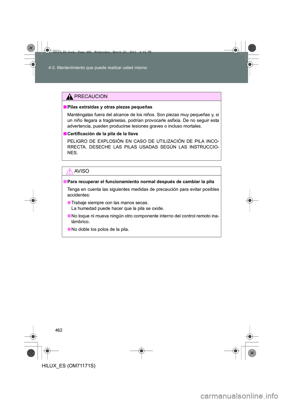 TOYOTA HILUX 2011  Manuale de Empleo (in Spanish) 462
4-3. Mantenimiento que puede realizar usted mismo
HILUX_ES (OM71171S)
PRECAUCION
■
Pilas extraídas y otras piezas pequeñas
Manténgalas fuera del alcance de los niños. Son piezas muy pequeña