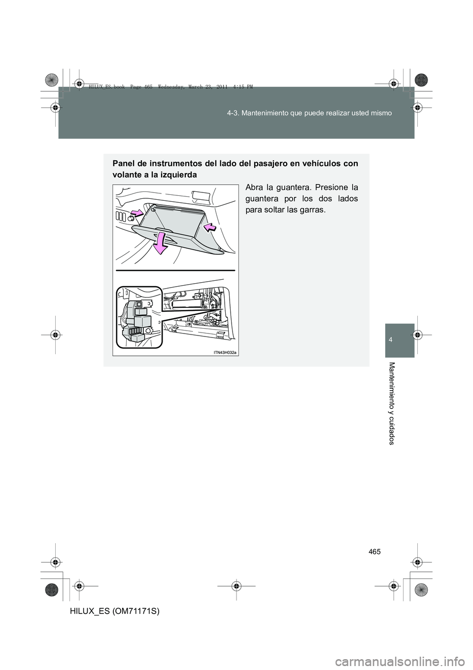 TOYOTA HILUX 2011  Manuale de Empleo (in Spanish) 465
4-3. Mantenimiento que puede realizar usted mismo
4
Mantenimiento y cuidados
HILUX_ES (OM71171S)
Panel de instrumentos del lado del pasajero en vehículos con
volante a la izquierda
Abra la guante