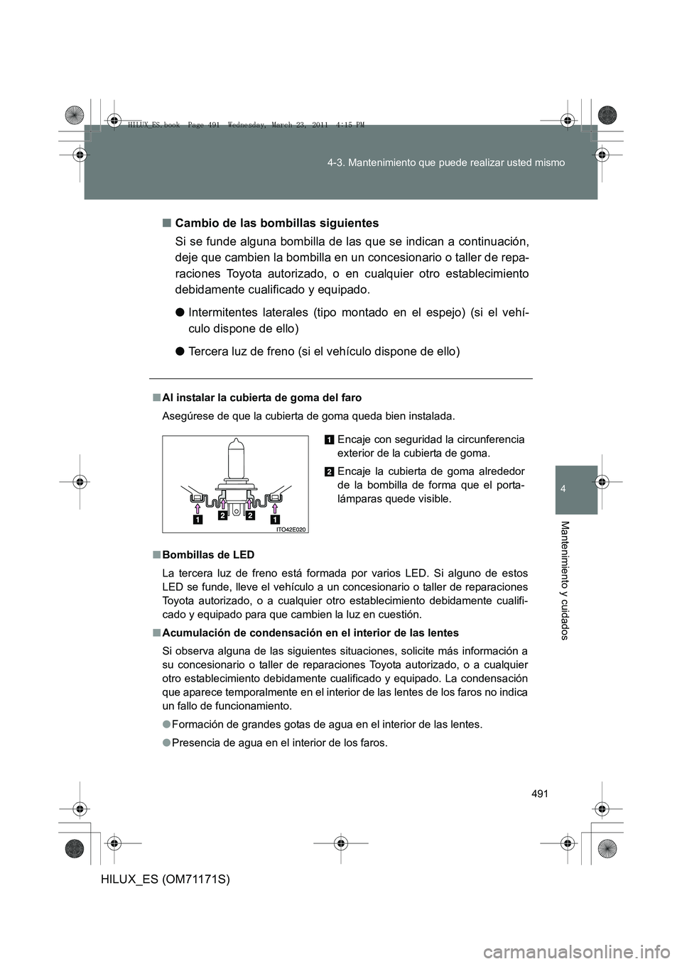 TOYOTA HILUX 2011  Manuale de Empleo (in Spanish) 491
4-3. Mantenimiento que puede realizar usted mismo
4
Mantenimiento y cuidados
HILUX_ES (OM71171S)
■
Cambio de las bombillas siguientes
Si se funde alguna bombilla de las que se indican a continua