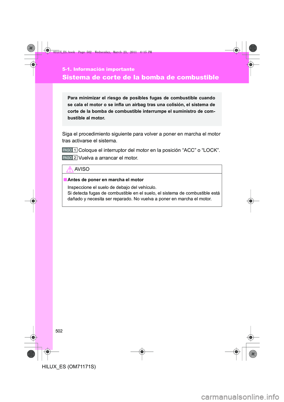TOYOTA HILUX 2011  Manuale de Empleo (in Spanish) 502
5-1. Información importante
HILUX_ES (OM71171S)
Sistema de cor te de la bomba de combustible
Siga el procedimiento siguiente para volver a poner en marcha el motor
tras activarse el sistema.Coloq